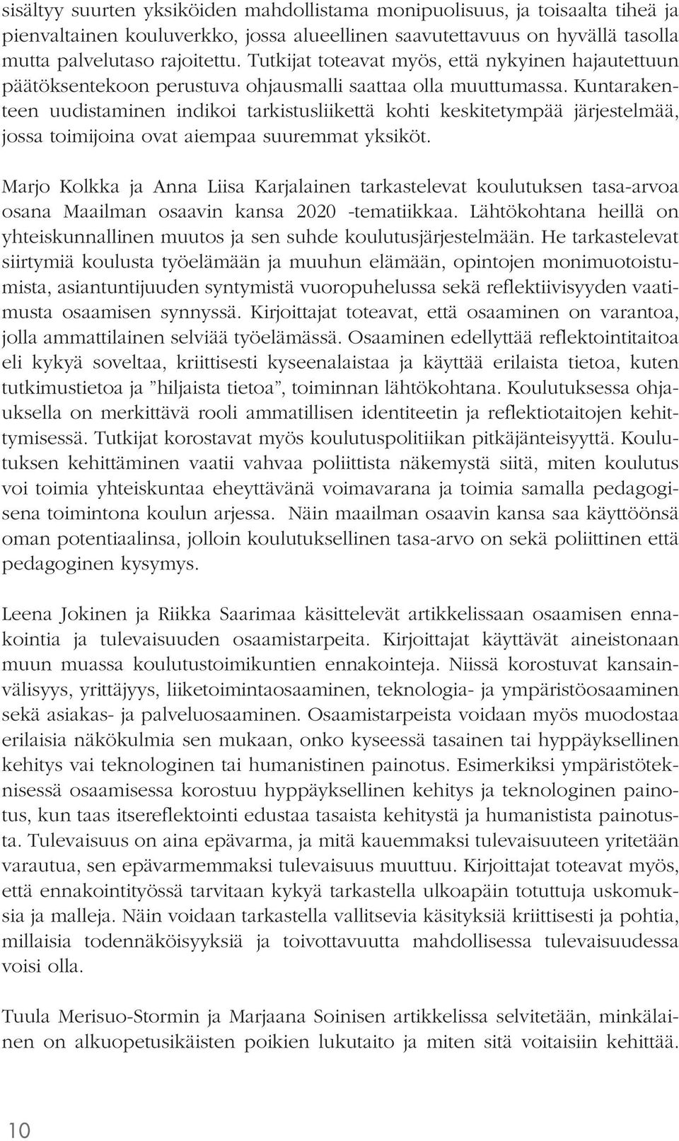 Kuntarakenteen uudistaminen indikoi tarkistusliikettä kohti keskitetympää järjestelmää, jossa toimijoina ovat aiempaa suuremmat yksiköt.