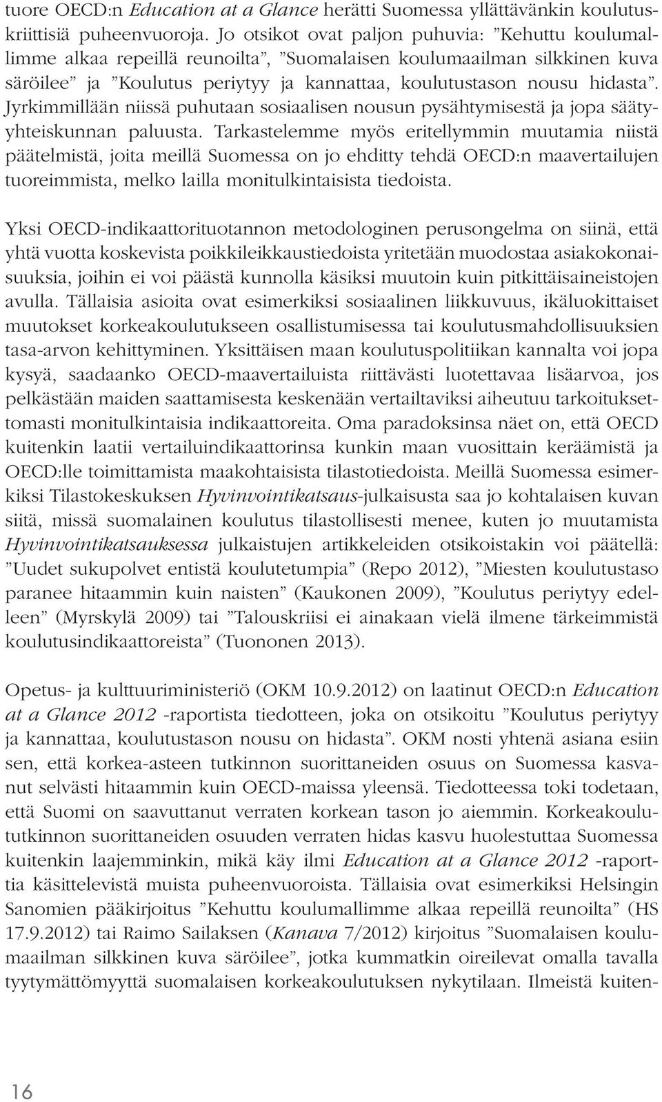 Jyrkimmillään niissä puhutaan sosiaalisen nousun pysähtymisestä ja jopa säätyyhteiskunnan paluusta.