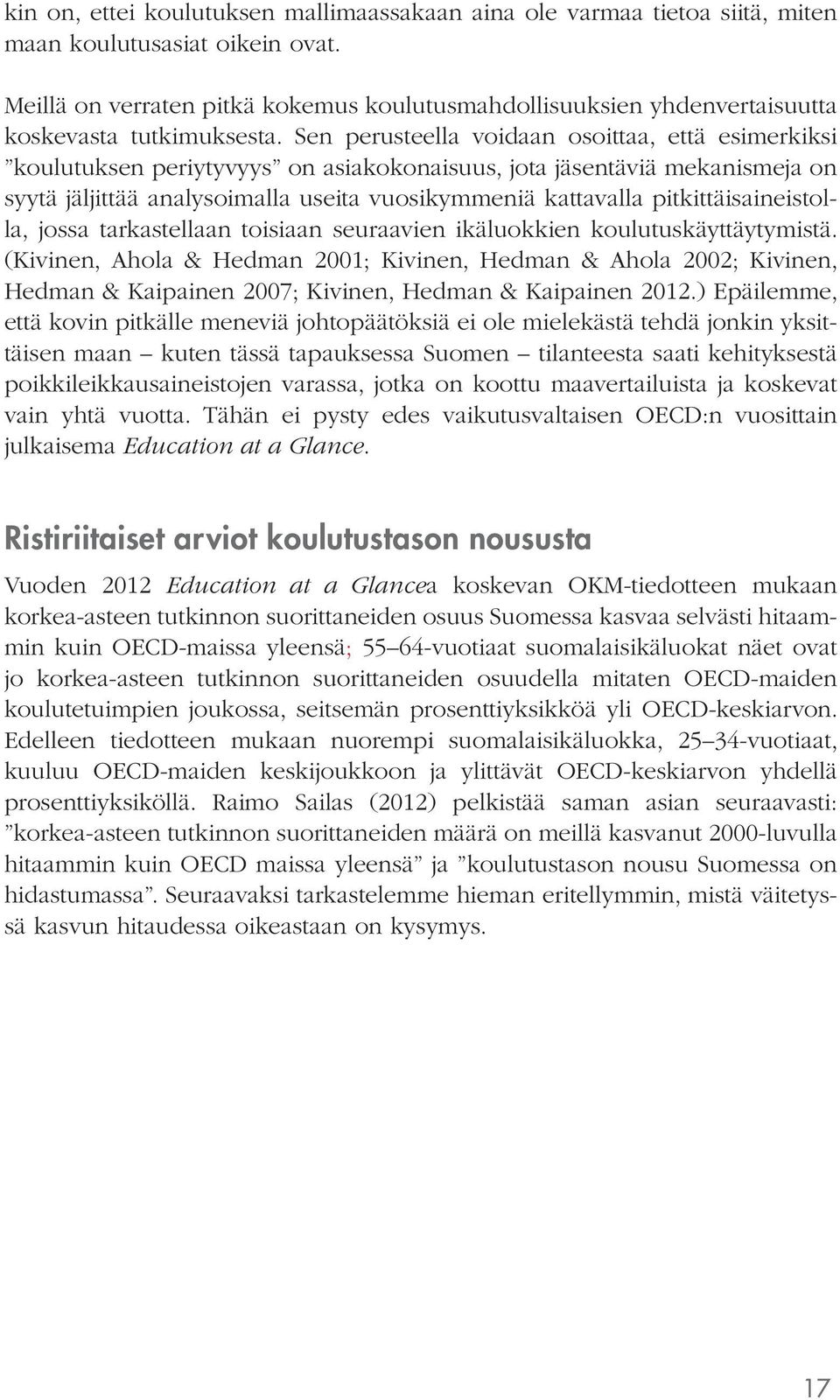 Sen perusteella voidaan osoittaa, että esimerkiksi koulutuksen periytyvyys on asiakokonaisuus, jota jäsentäviä mekanismeja on syytä jäljittää analysoimalla useita vuosikymmeniä kattavalla