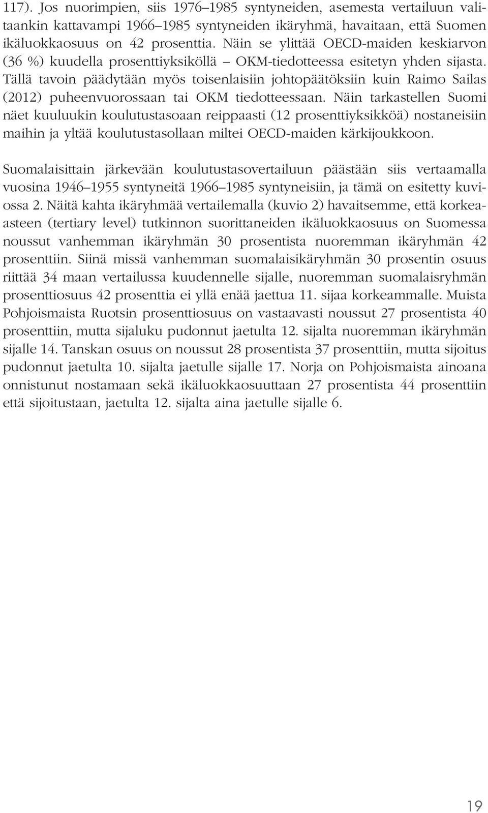 Tällä tavoin päädytään myös toisenlaisiin johtopäätöksiin kuin Raimo Sailas (2012) puheenvuorossaan tai OKM tiedotteessaan.