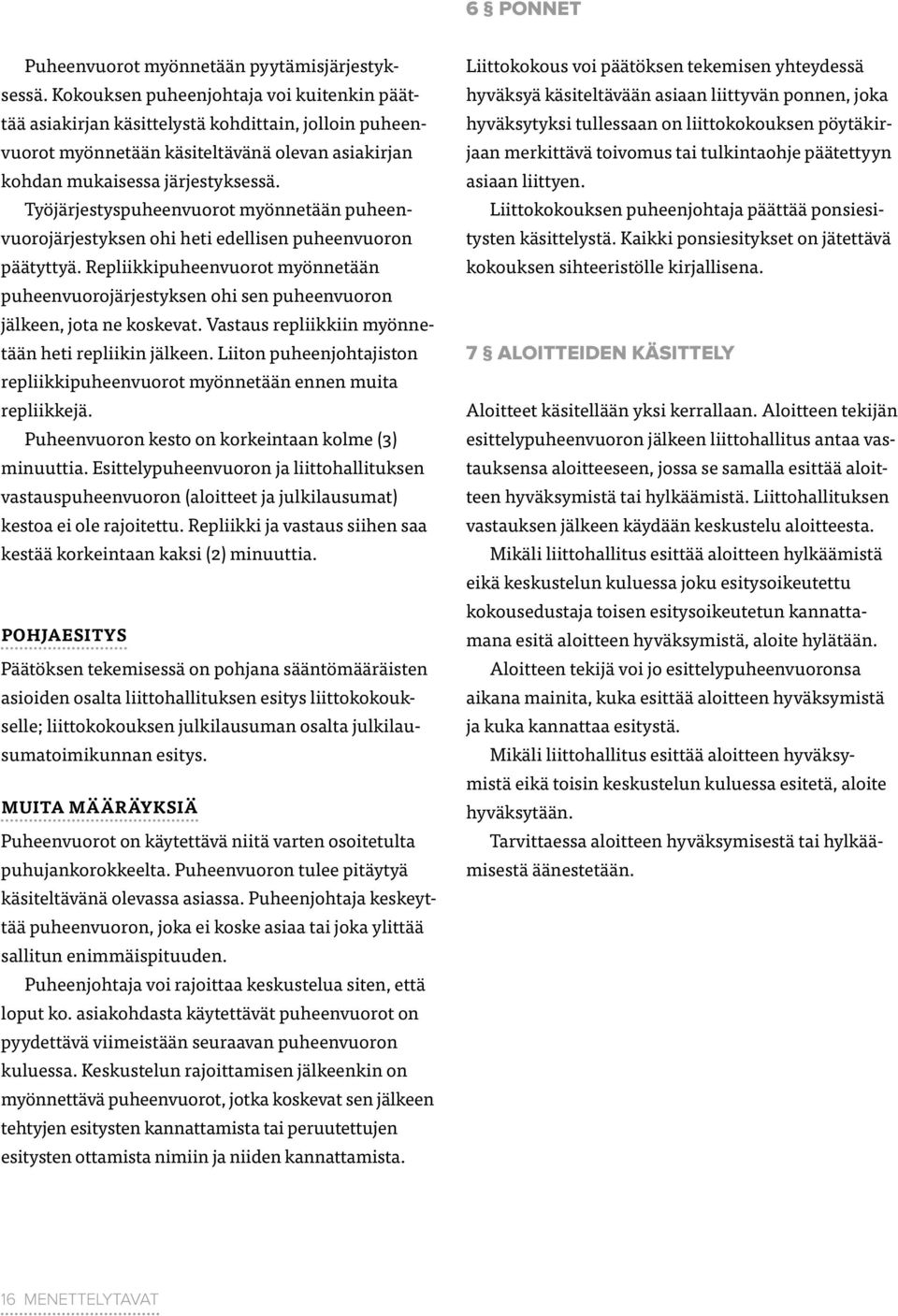 Työjärjestyspuheenvuorot myönnetään puheenvuorojärjestyksen ohi heti edellisen puheenvuoron päätyttyä.