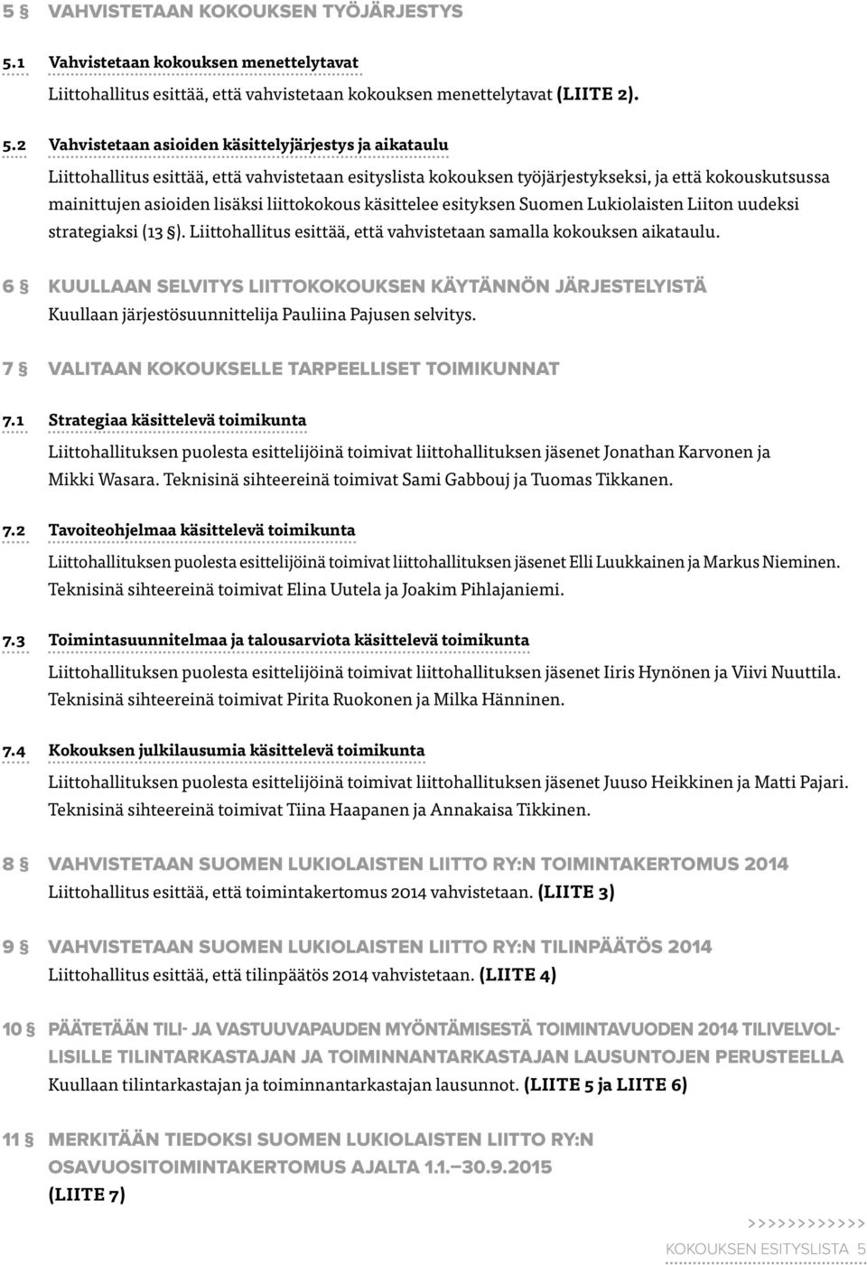 2 Vahvistetaan asioiden käsittelyjärjestys ja aikataulu Liittohallitus esittää, että vahvistetaan esityslista kokouksen työjärjestykseksi, ja että kokouskutsussa mainittujen asioiden lisäksi