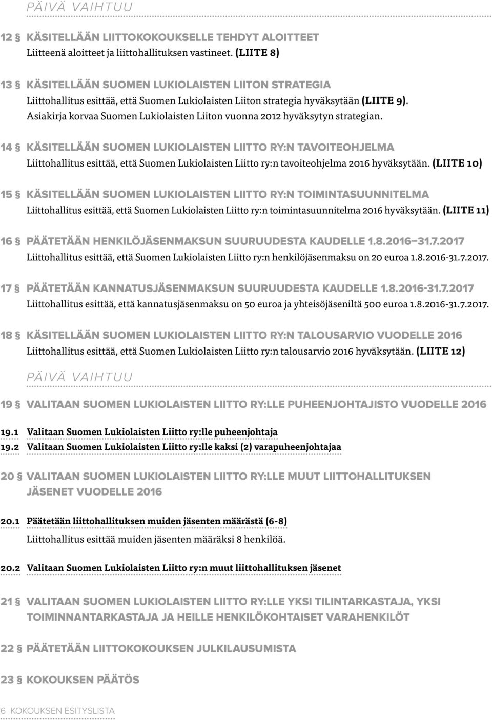Asiakirja korvaa Suomen Lukiolaisten Liiton vuonna 2012 hyväksytyn strategian.