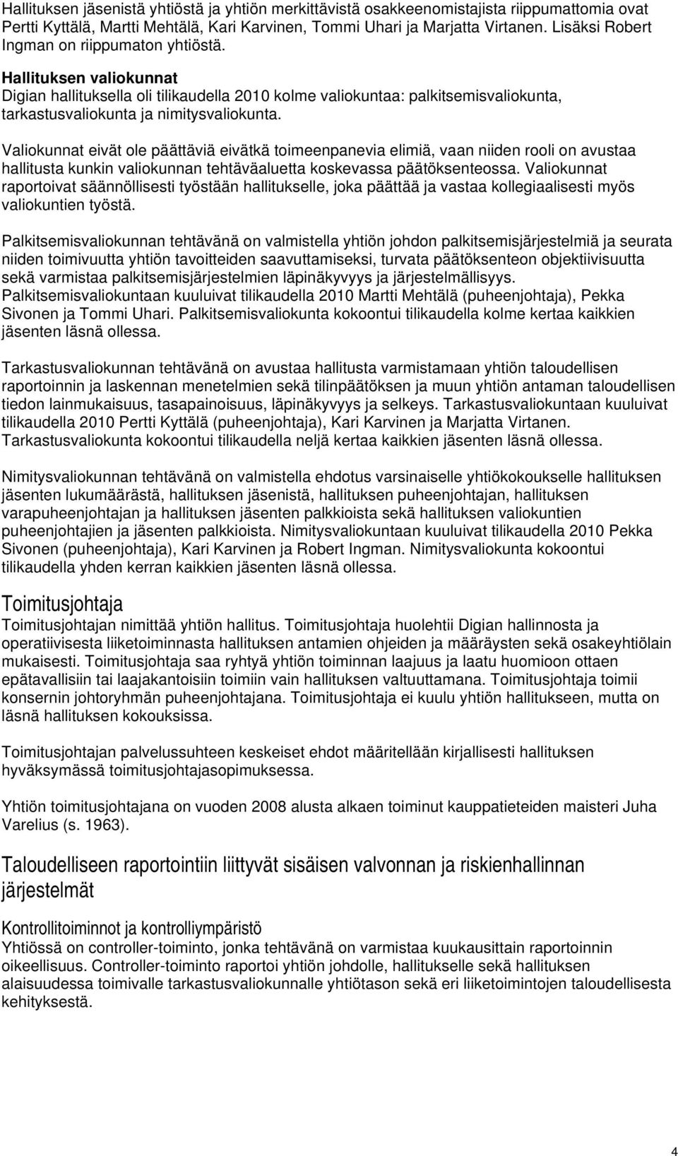 Valiokunnat eivät ole päättäviä eivätkä toimeenpanevia elimiä, vaan niiden rooli on avustaa hallitusta kunkin valiokunnan tehtäväaluetta koskevassa päätöksenteossa.