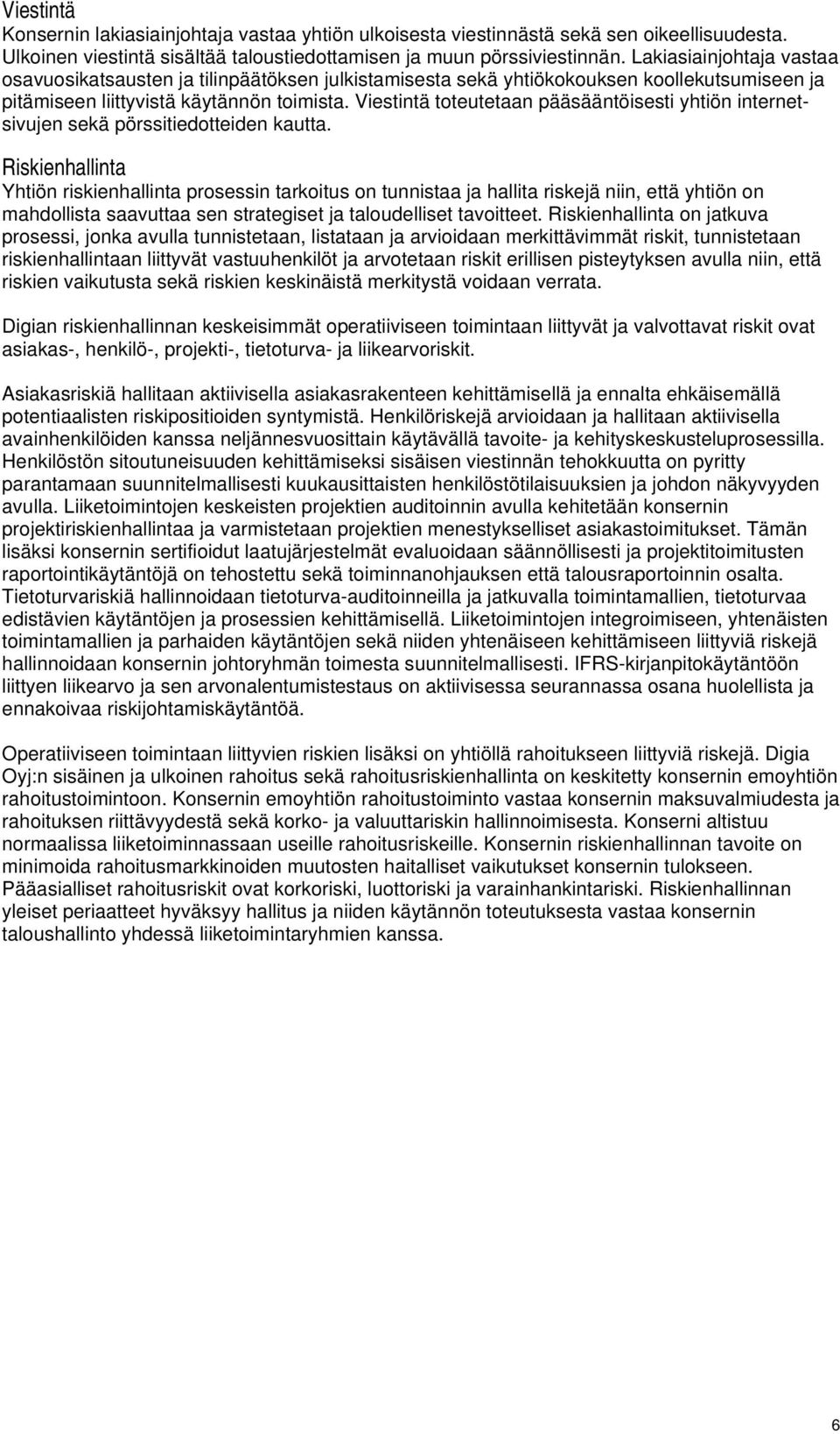 Viestintä toteutetaan pääsääntöisesti yhtiön internetsivujen sekä pörssitiedotteiden kautta.