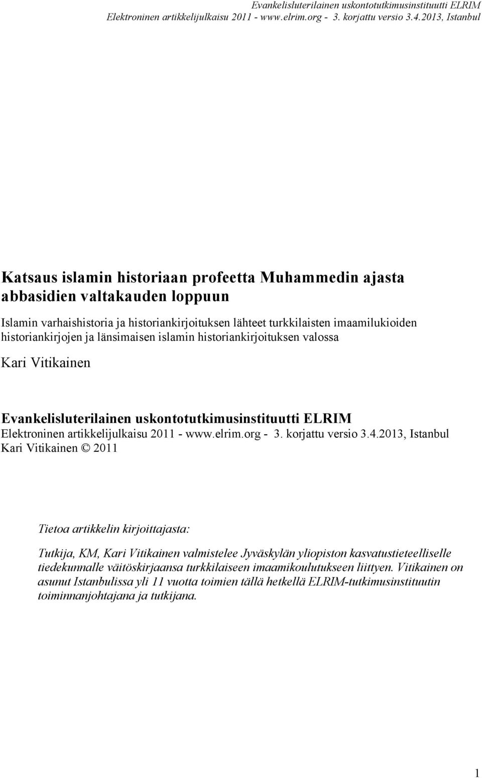 Vitikainen 2011 Tietoa artikkelin kirjoittajasta: Tutkija, KM, Kari Vitikainen valmistelee Jyväskylän yliopiston kasvatustieteelliselle tiedekunnalle
