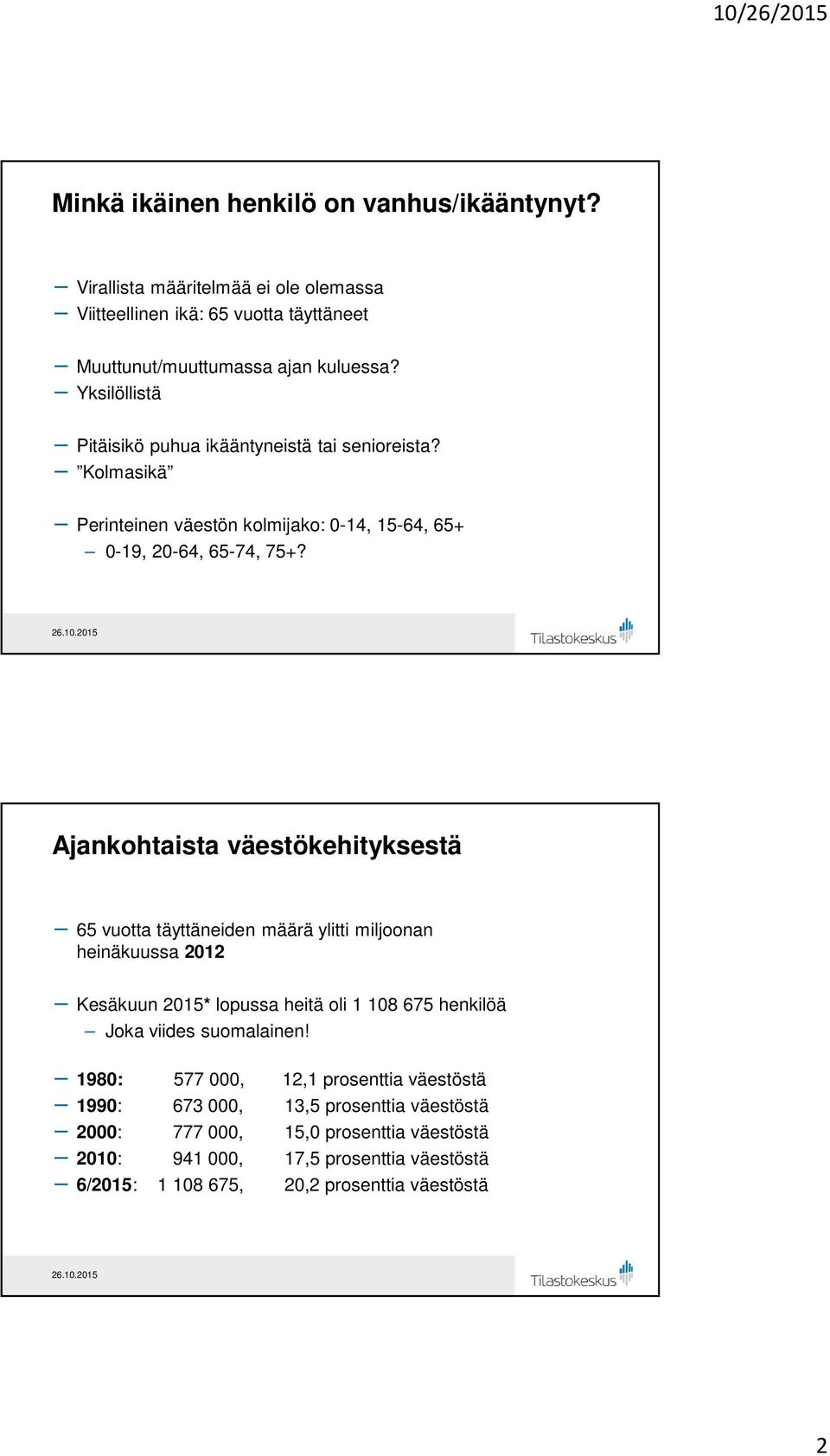 Ajankohtaista väestökehityksestä -65 vuotta täyttäneiden määrä ylitti miljoonan heinäkuussa 212 -Kesäkuun 215* lopussa heitä oli 1 18 675 henkilöä Joka viides