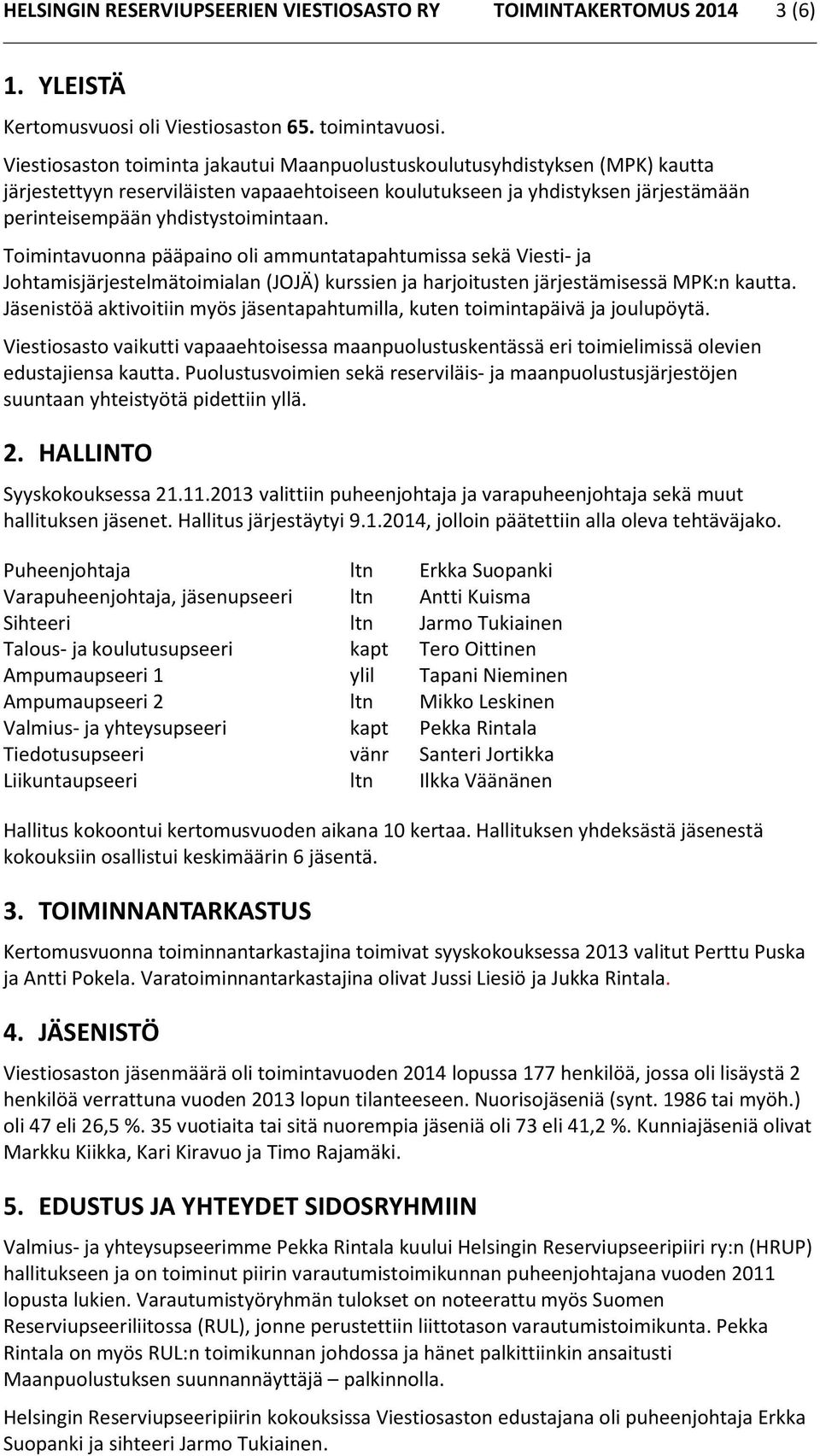 Toimintavuonna pääpaino oli ammuntatapahtumissa sekä Viesti- ja Johtamisjärjestelmätoimialan (JOJÄ) kurssien ja harjoitusten järjestämisessä MPK:n kautta.