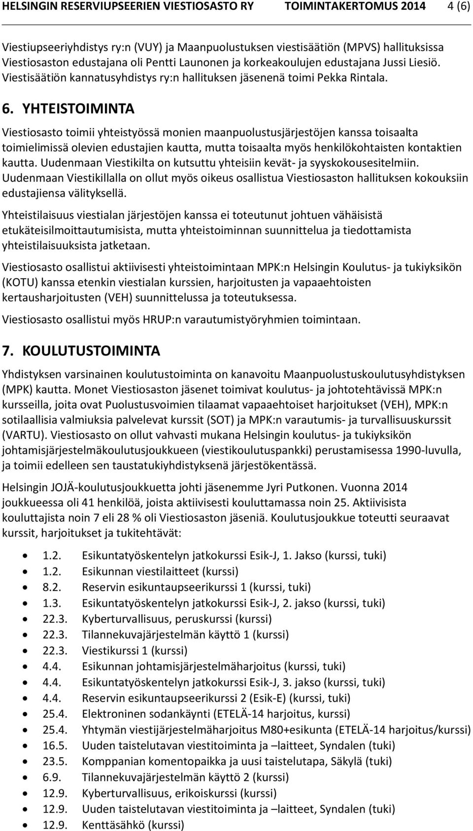 YHTEISTOIMINTA Viestiosasto toimii yhteistyössä monien maanpuolustusjärjestöjen kanssa toisaalta toimielimissä olevien edustajien kautta, mutta toisaalta myös henkilökohtaisten kontaktien kautta.