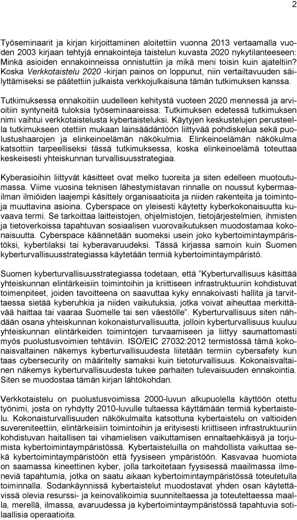 Koska Verkkotaistelu 2020 -kirjan painos on loppunut, niin vertailtavuuden säilyttämiseksi se päätettiin julkaista verkkojulkaisuna tämän tutkimuksen kanssa.
