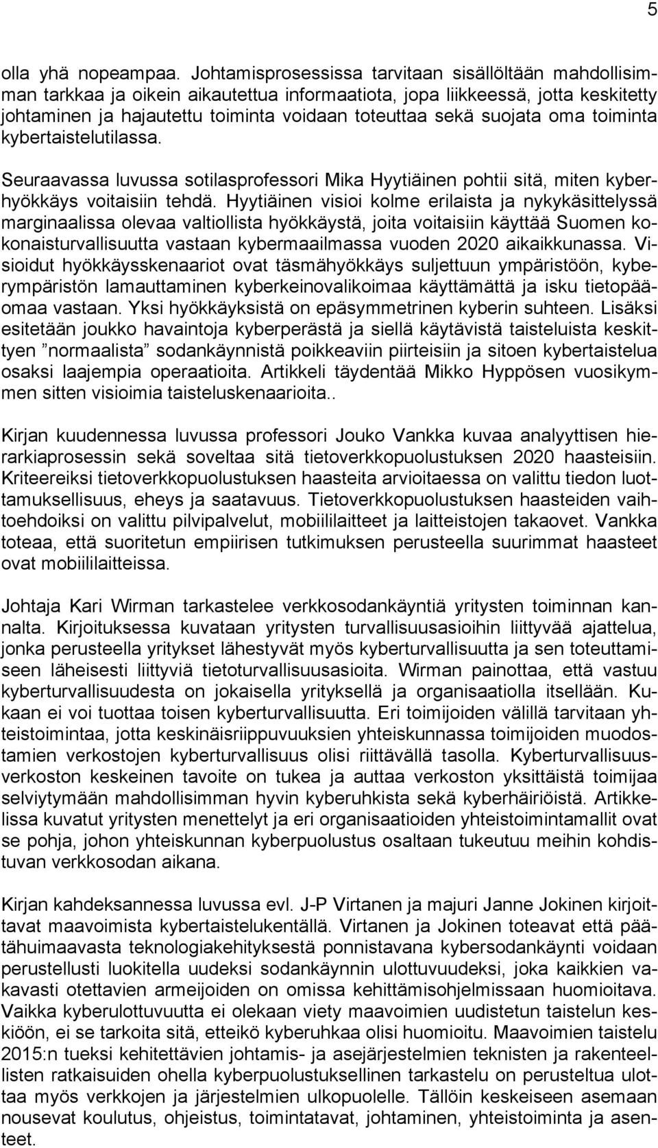suojata oma toiminta kybertaistelutilassa. Seuraavassa luvussa sotilasprofessori Mika Hyytiäinen pohtii sitä, miten kyberhyökkäys voitaisiin tehdä.