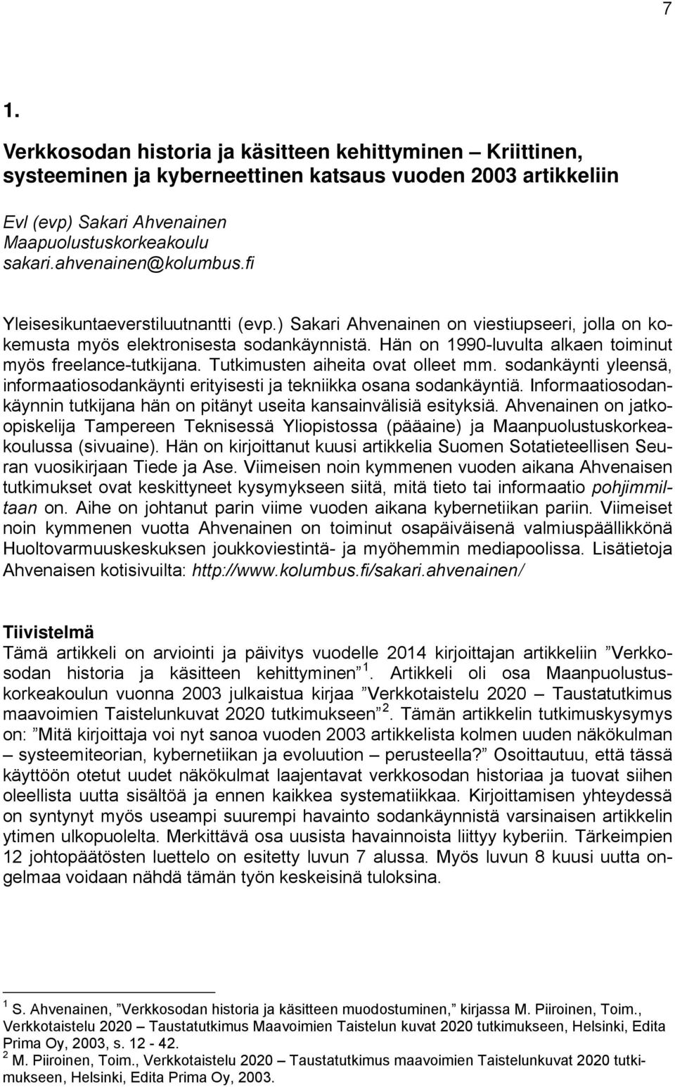 Hän on 1990-luvulta alkaen toiminut myös freelance-tutkijana. Tutkimusten aiheita ovat olleet mm. sodankäynti yleensä, informaatiosodankäynti erityisesti ja tekniikka osana sodankäyntiä.