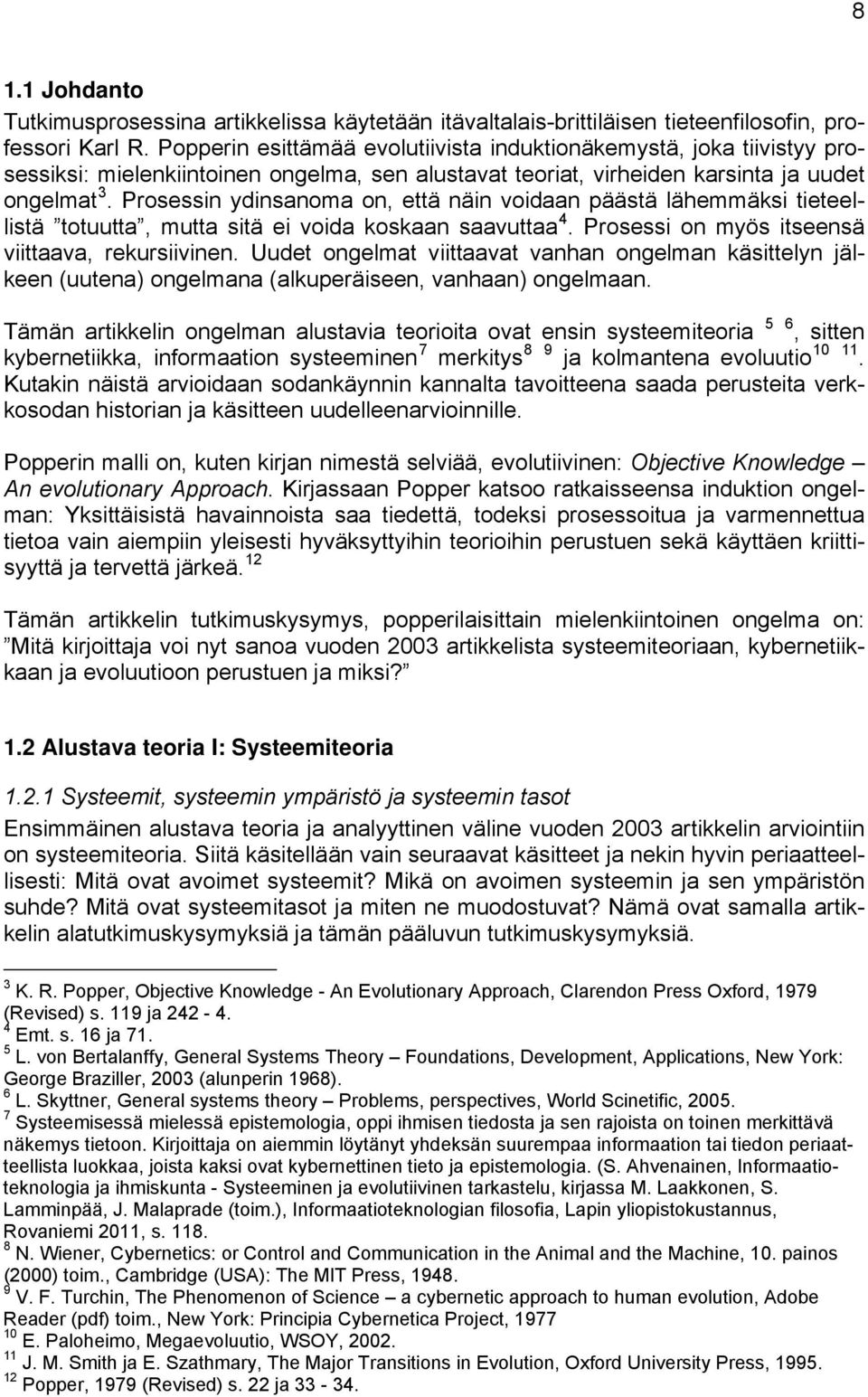 Prosessin ydinsanoma on, että näin voidaan päästä lähemmäksi tieteellistä totuutta, mutta sitä ei voida koskaan saavuttaa 4. Prosessi on myös itseensä viittaava, rekursiivinen.