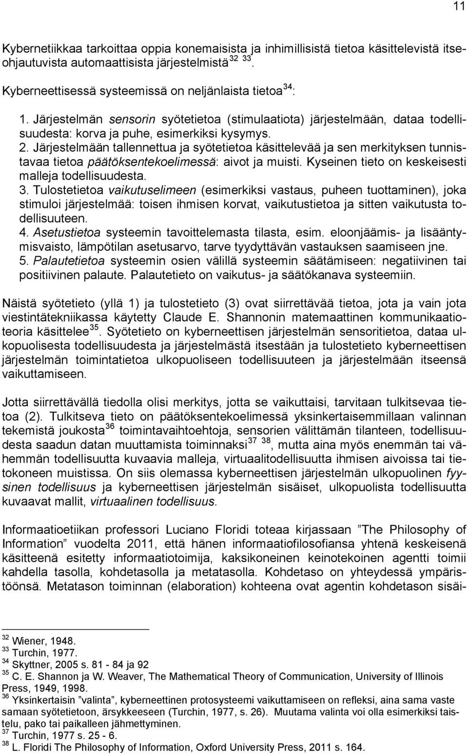 Järjestelmään tallennettua ja syötetietoa käsittelevää ja sen merkityksen tunnistavaa tietoa päätöksentekoelimessä: aivot ja muisti. Kyseinen tieto on keskeisesti malleja todellisuudesta. 3.