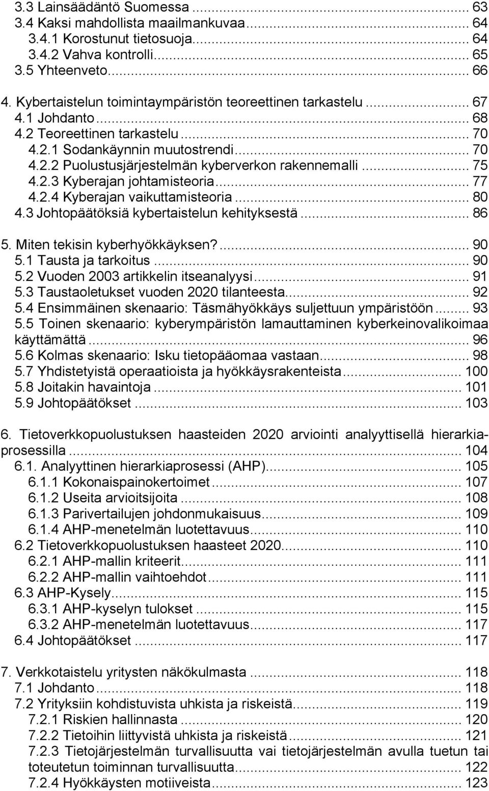 .. 75 4.2.3 Kyberajan johtamisteoria... 77 4.2.4 Kyberajan vaikuttamisteoria... 80 4.3 Johtopäätöksiä kybertaistelun kehityksestä... 86 5. Miten tekisin kyberhyökkäyksen?... 90 5.