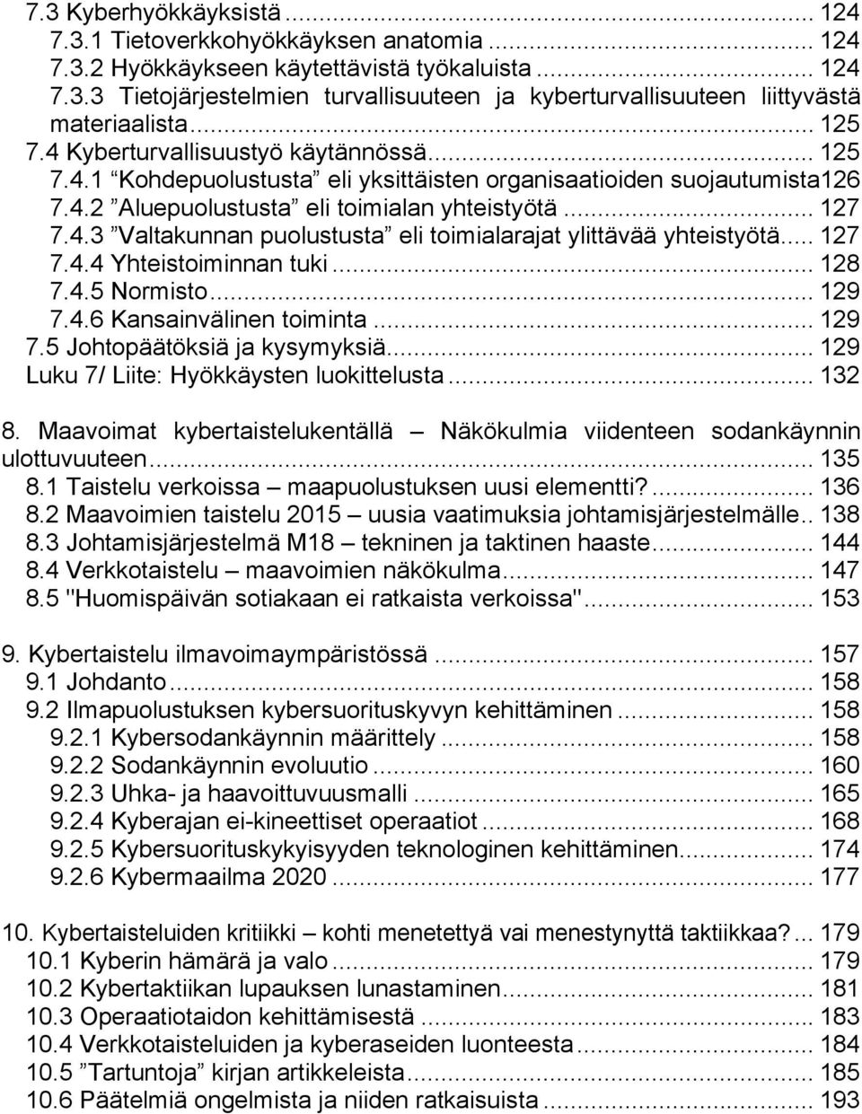.. 127 7.4.4 Yhteistoiminnan tuki... 128 7.4.5 Normisto... 129 7.4.6 Kansainvälinen toiminta... 129 7.5 Johtopäätöksiä ja kysymyksiä... 129 Luku 7/ Liite: Hyökkäysten luokittelusta... 132 8.