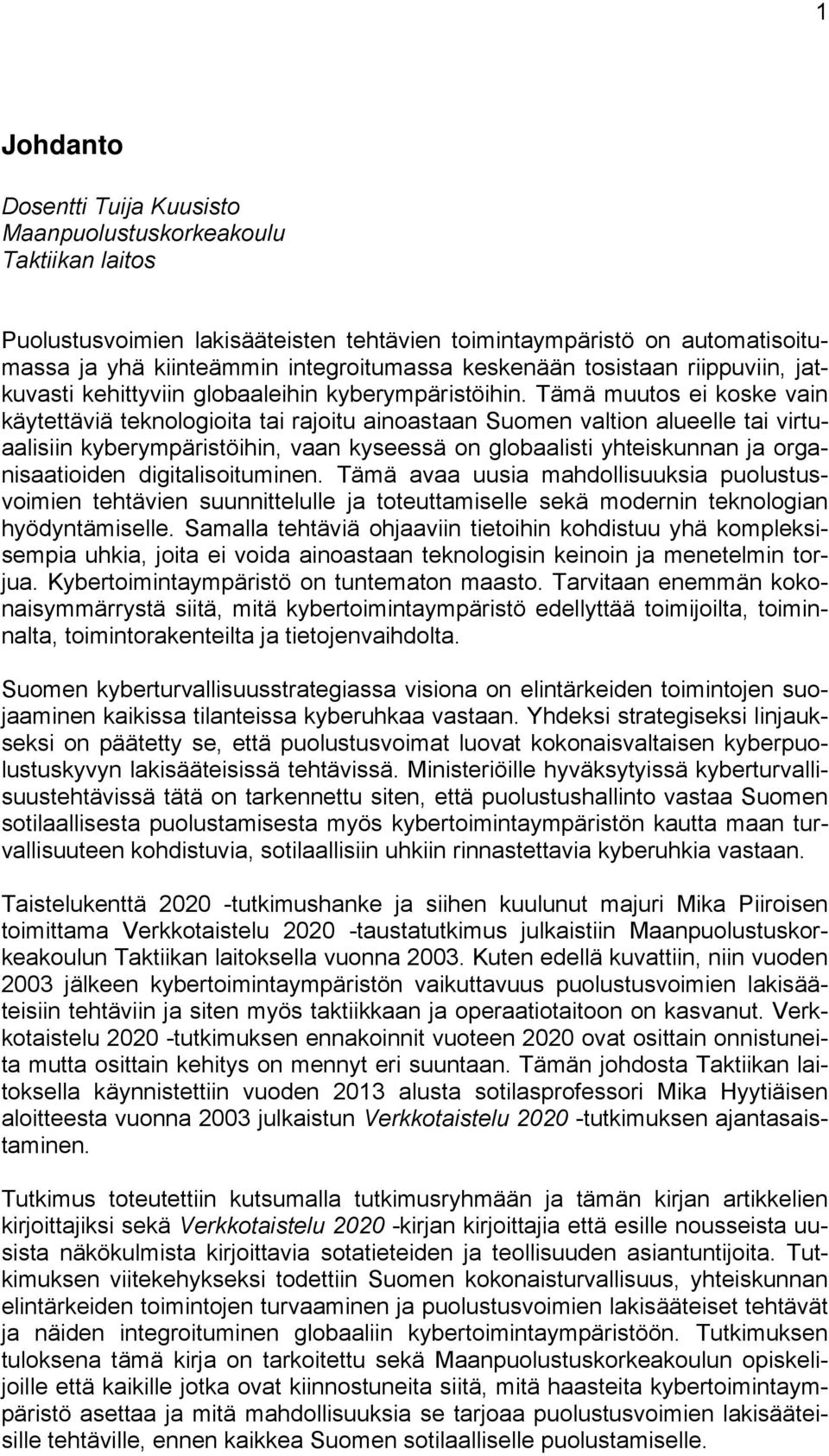 Tämä muutos ei koske vain käytettäviä teknologioita tai rajoitu ainoastaan Suomen valtion alueelle tai virtuaalisiin kyberympäristöihin, vaan kyseessä on globaalisti yhteiskunnan ja organisaatioiden