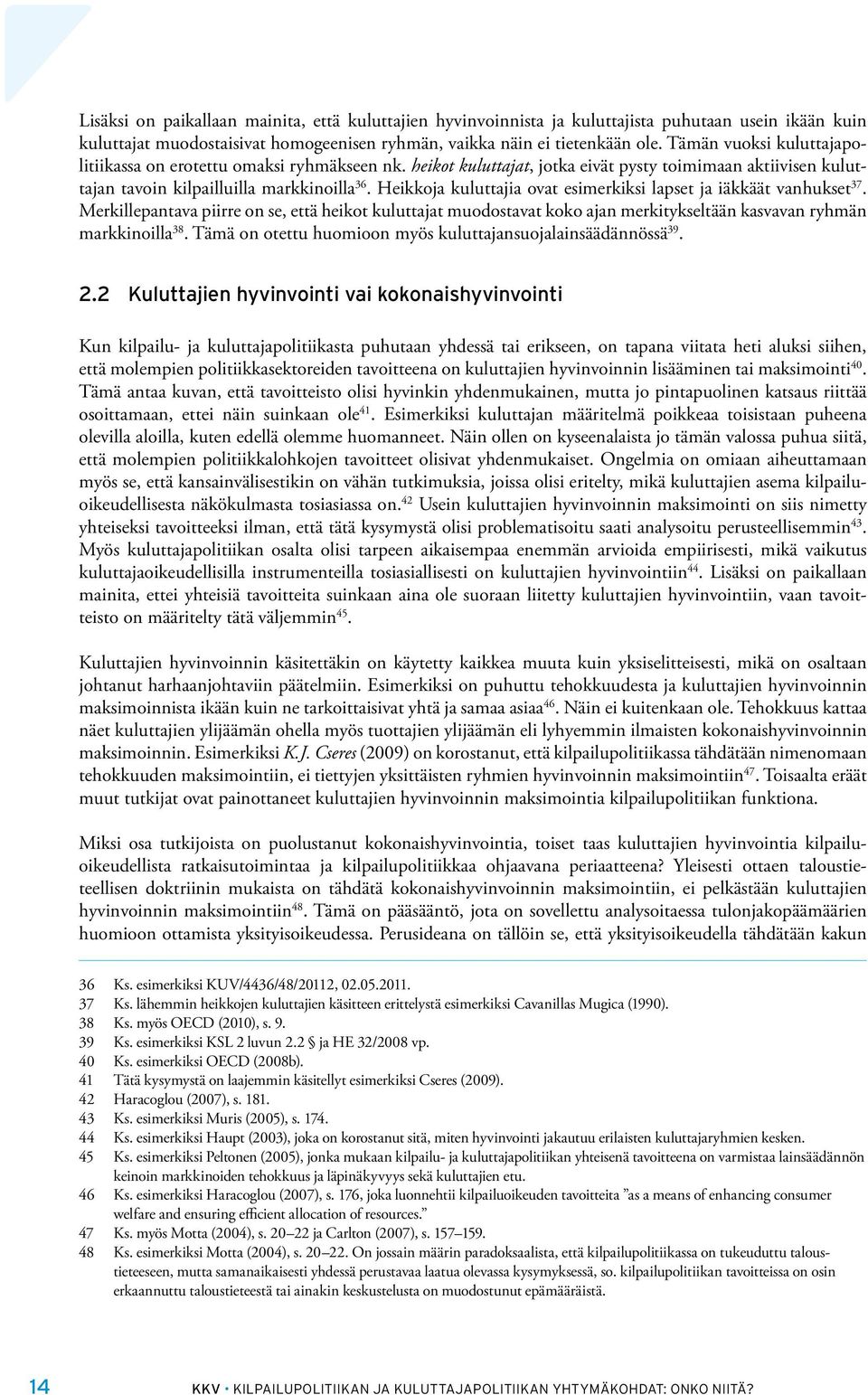 Heikkoja kuluttajia ovat esimerkiksi lapset ja iäkkäät vanhukset 37. Merkillepantava piirre on se, että heikot kuluttajat muodostavat koko ajan merkitykseltään kasvavan ryhmän markkinoilla 38.
