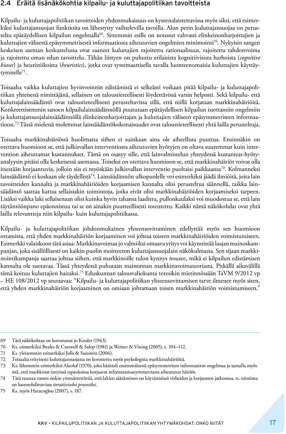 Sittemmin esille on noussut vahvasti elinkeinonharjoittajien ja kuluttajien välisestä epäsymmetrisestä informaatiosta aiheutuvien ongelmien minimointi 70.