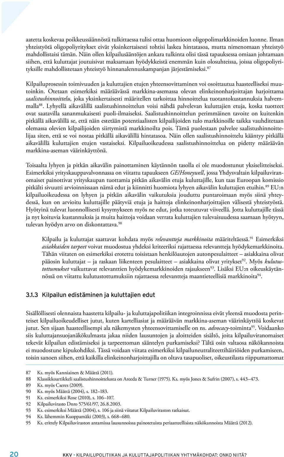 Näin ollen kilpailusääntöjen ankara tulkinta olisi tässä tapauksessa omiaan johtamaan siihen, että kuluttajat joutuisivat maksamaan hyödykkeistä enemmän kuin olosuhteissa, joissa oligopoliyrityksille