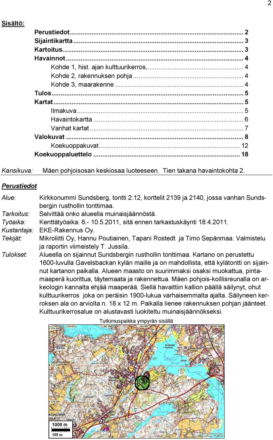 Perustiedot Alue: Kirkkonummi Sundsberg, tontti 2:12, korttelit 2139 ja 2140, jossa vanhan Sundsbergin rusthollin tonttimaa. Tarkoitus: Selvittää onko alueella muinaisjäännöstä.