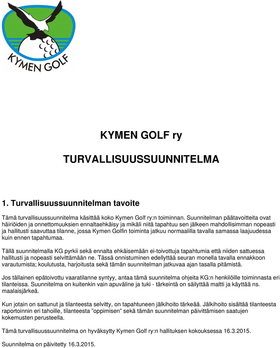 jatkuu normaalilla tavalla samassa laajuudessa kuin ennen tapahtumaa.