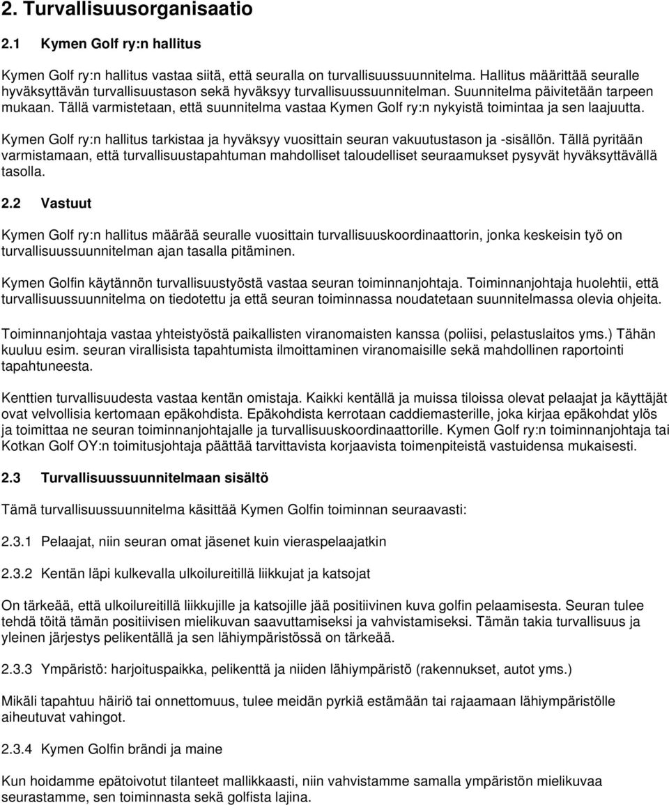 Tällä varmistetaan, että suunnitelma vastaa Kymen Golf ry:n nykyistä toimintaa ja sen laajuutta. Kymen Golf ry:n hallitus tarkistaa ja hyväksyy vuosittain seuran vakuutustason ja -sisällön.