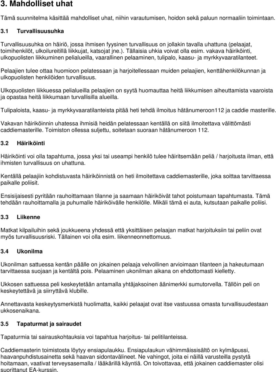 Tällaisia uhkia voivat olla esim. vakava häiriköinti, ulkopuolisten liikkuminen pelialueilla, vaarallinen pelaaminen, tulipalo, kaasu- ja myrkkyvaaratilanteet.