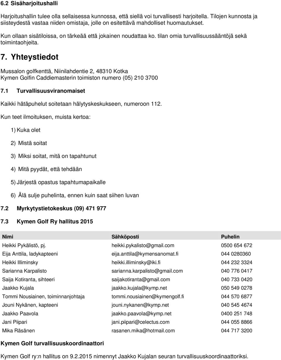 tilan omia turvallisuussääntöjä sekä toimintaohjeita. 7. Yhteystiedot Mussalon golfkenttä, Niinilahdentie 2, 48310 Kotka Kymen Golfin Caddiemasterin toimiston numero (05) 210 3700 7.