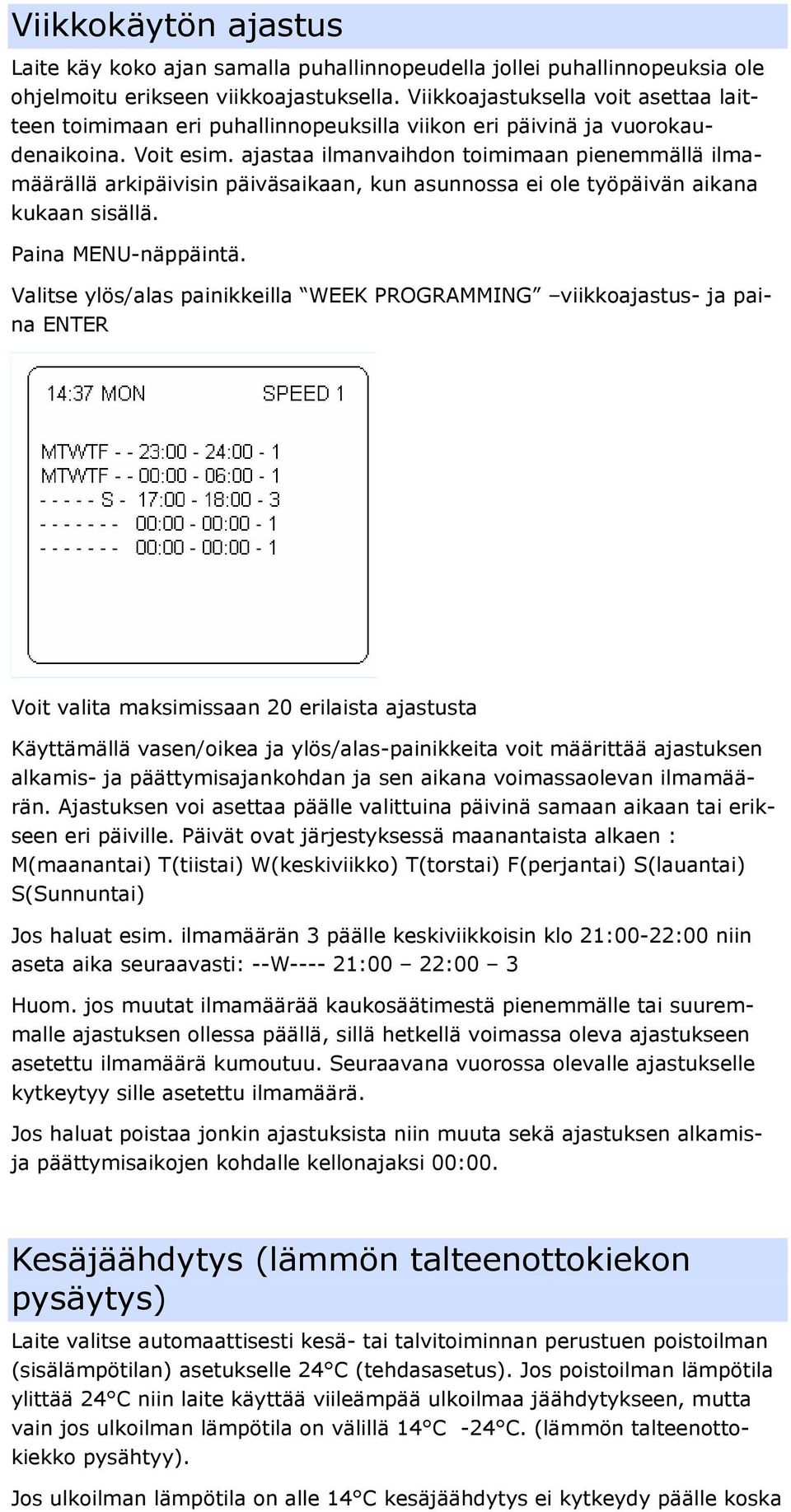 ajastaa ilmanvaihdon toimimaan pienemmällä ilmamäärällä arkipäivisin päiväsaikaan, kun asunnossa ei ole työpäivän aikana kukaan sisällä. Paina MENU-näppäintä.