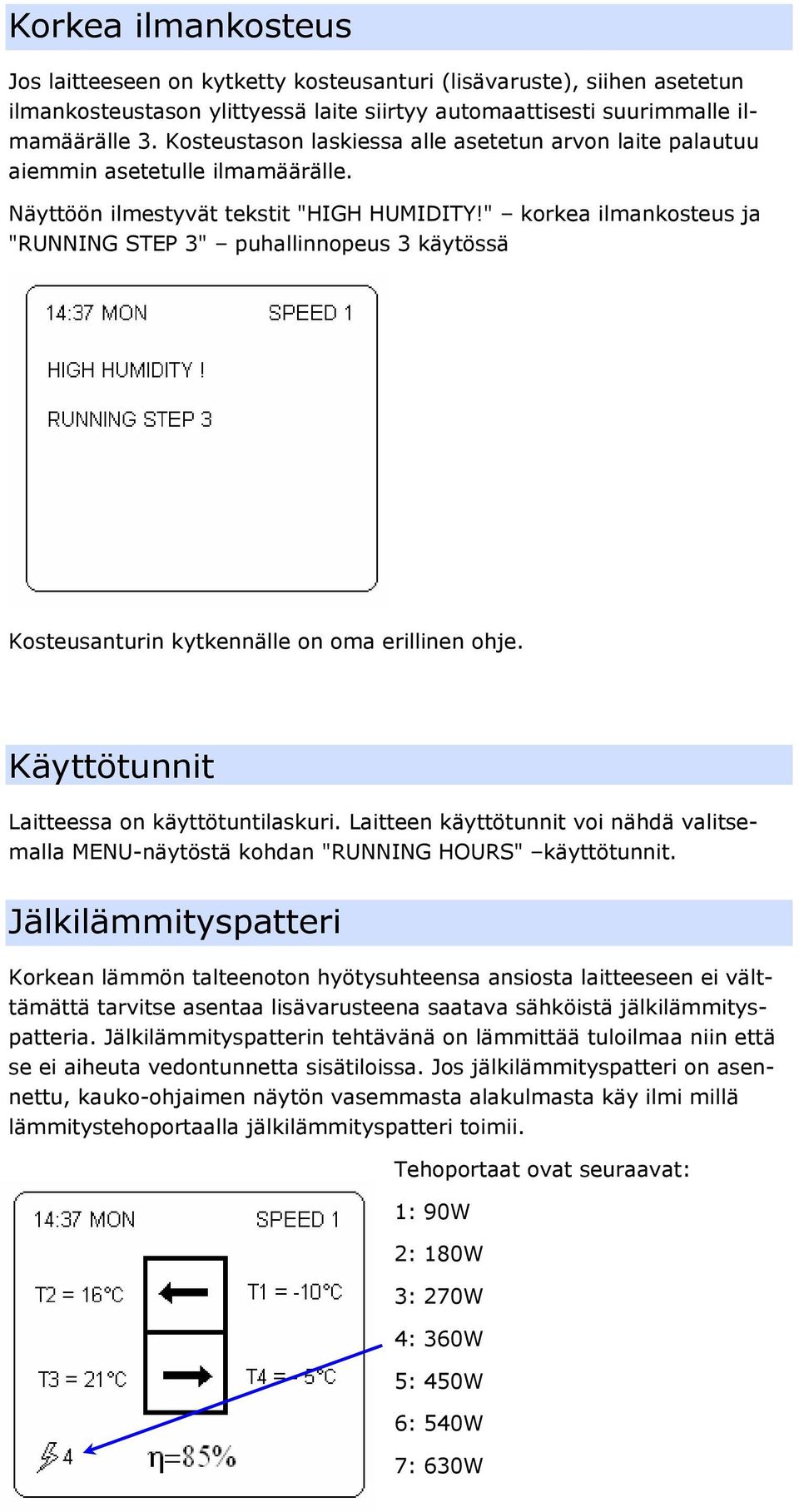 " korkea ilmankosteus ja "RUNNING STEP 3" puhallinnopeus 3 käytössä Kosteusanturin kytkennälle on oma erillinen ohje. Käyttötunnit Laitteessa on käyttötuntilaskuri.