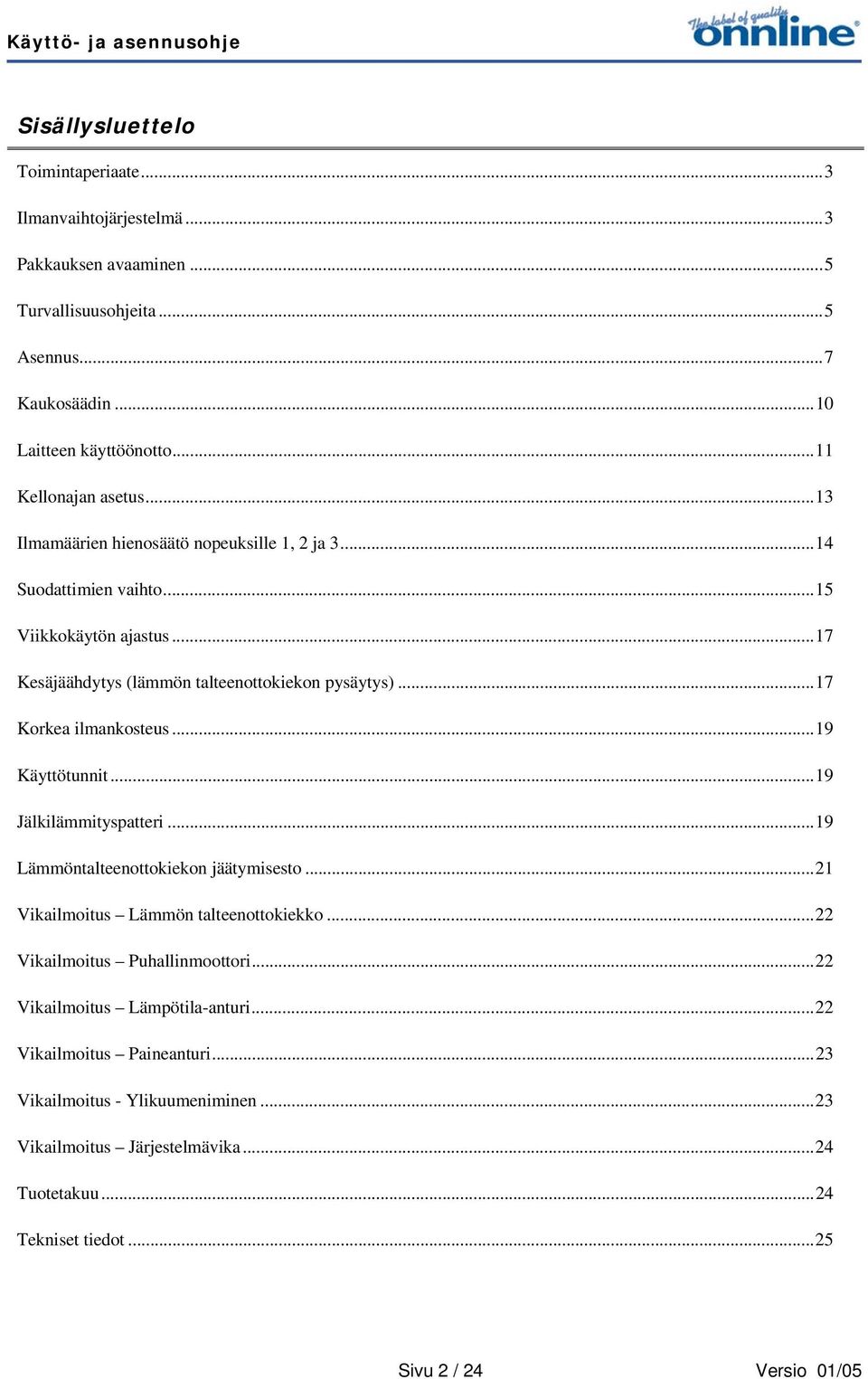 ..17 Korkea ilmankosteus...19 Käyttötunnit...19 Jälkilämmityspatteri...19 Lämmöntalteenottokiekon jäätymisesto...21 Vikailmoitus Lämmön talteenottokiekko.