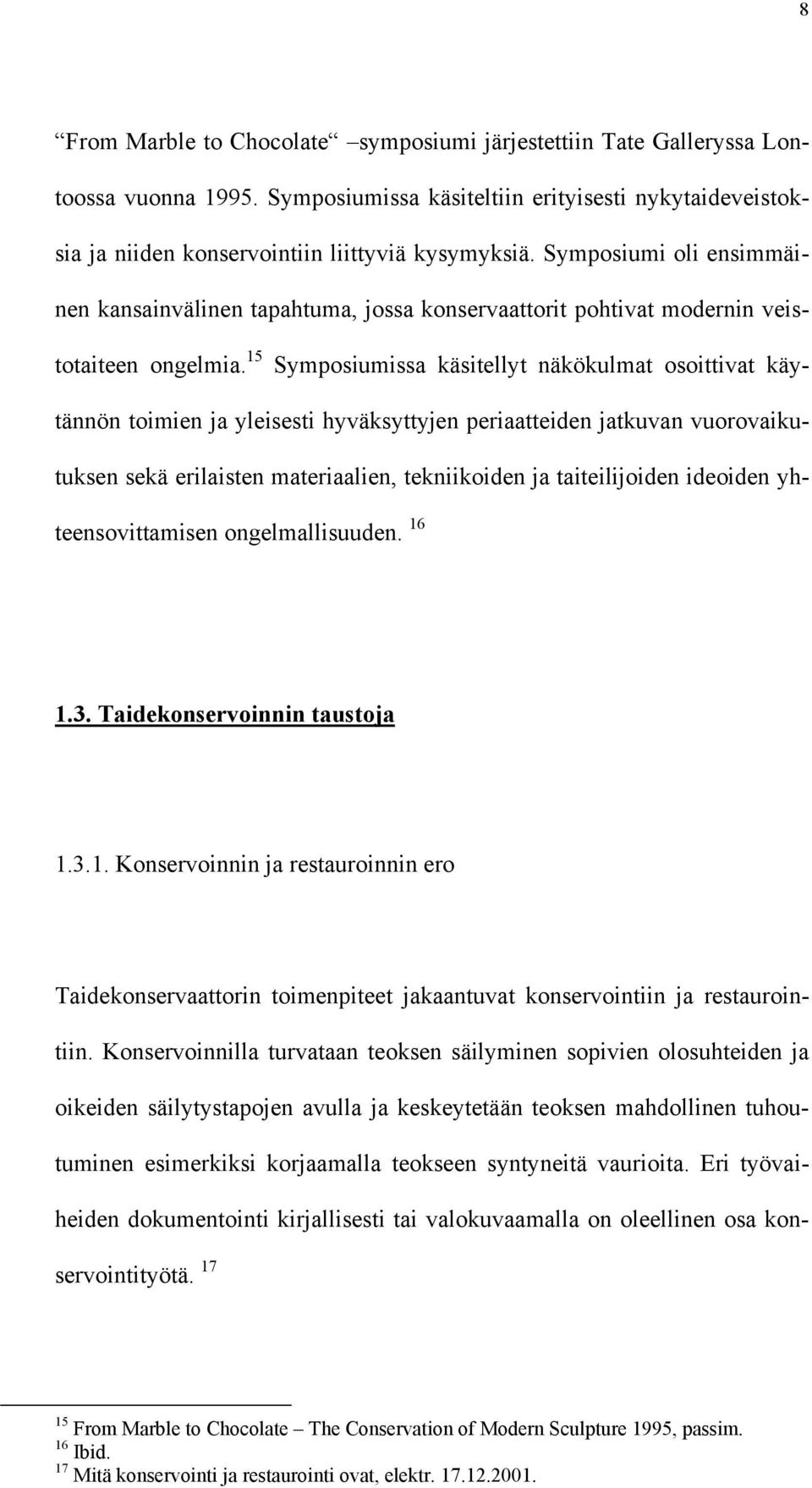 15 Symposiumissa käsitellyt näkökulmat osoittivat käytännön toimien ja yleisesti hyväksyttyjen periaatteiden jatkuvan vuorovaikutuksen sekä erilaisten materiaalien, tekniikoiden ja taiteilijoiden