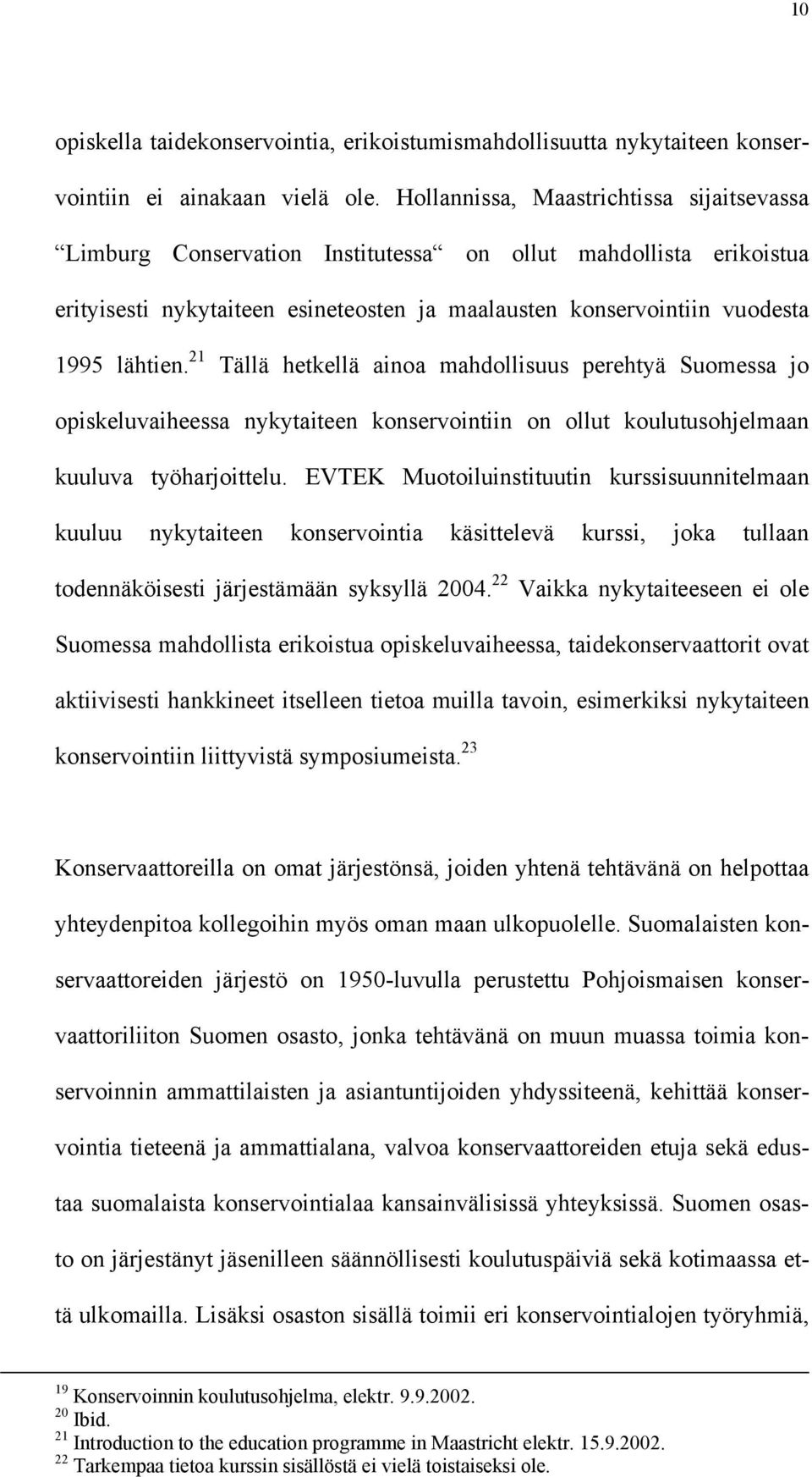 21 Tällä hetkellä ainoa mahdollisuus perehtyä Suomessa jo opiskeluvaiheessa nykytaiteen konservointiin on ollut koulutusohjelmaan kuuluva työharjoittelu.