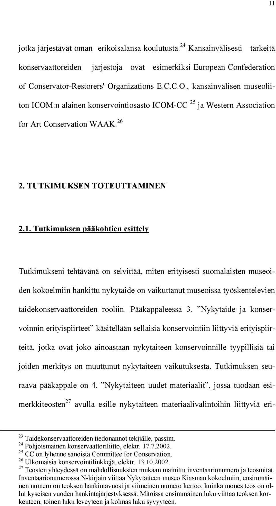 Tutkimuksen pääkohtien esittely Tutkimukseni tehtävänä on selvittää, miten erityisesti suomalaisten museoiden kokoelmiin hankittu nykytaide on vaikuttanut museoissa työskentelevien