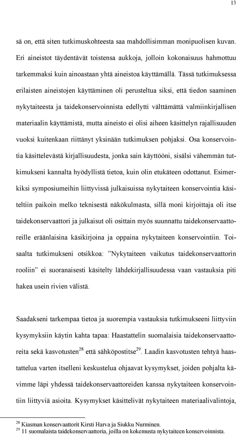 Tässä tutkimuksessa erilaisten aineistojen käyttäminen oli perusteltua siksi, että tiedon saaminen nykytaiteesta ja taidekonservoinnista edellytti välttämättä valmiinkirjallisen materiaalin
