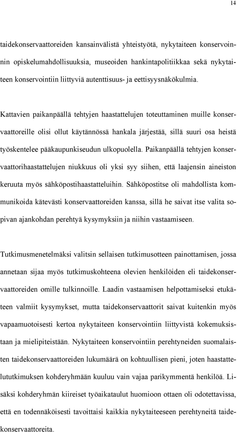 Kattavien paikanpäällä tehtyjen haastattelujen toteuttaminen muille konservaattoreille olisi ollut käytännössä hankala järjestää, sillä suuri osa heistä työskentelee pääkaupunkiseudun ulkopuolella.