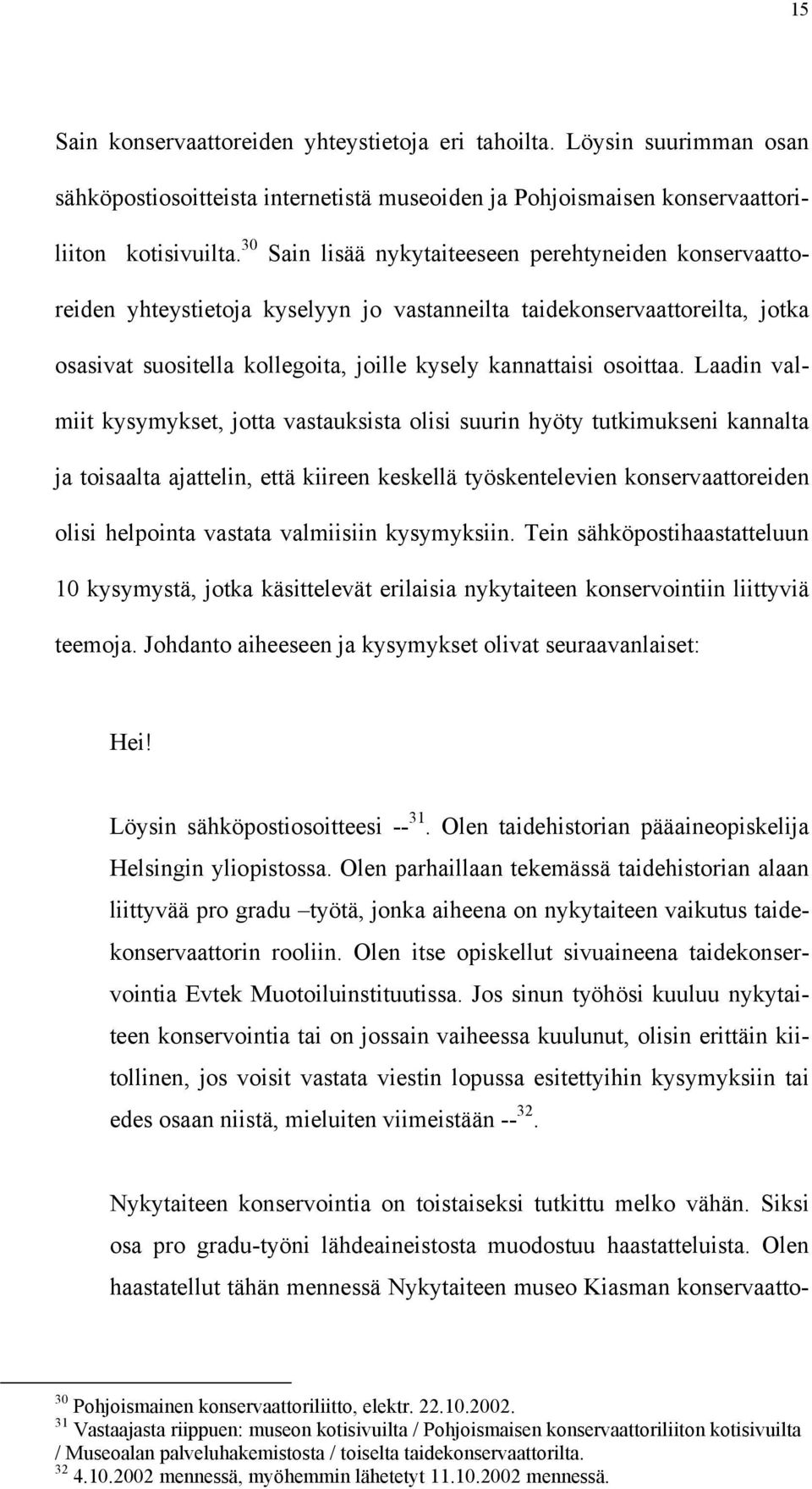 Laadin valmiit kysymykset, jotta vastauksista olisi suurin hyöty tutkimukseni kannalta ja toisaalta ajattelin, että kiireen keskellä työskentelevien konservaattoreiden olisi helpointa vastata
