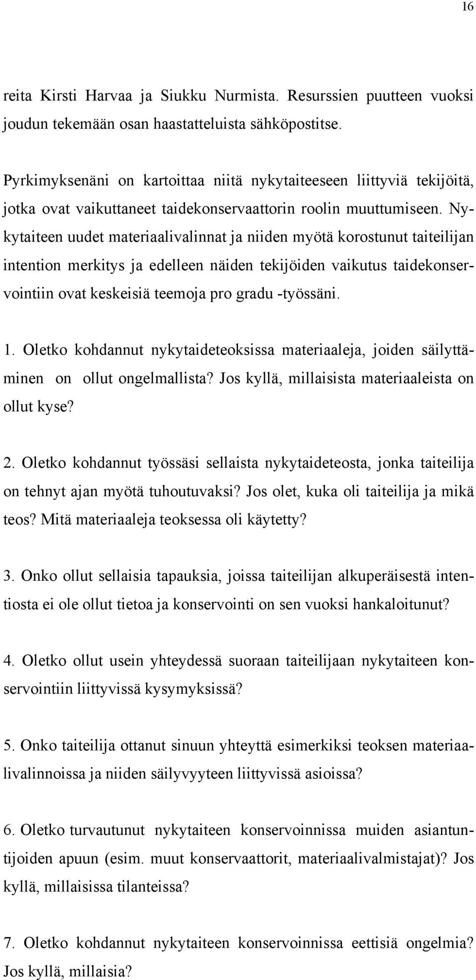 Nykytaiteen uudet materiaalivalinnat ja niiden myötä korostunut taiteilijan intention merkitys ja edelleen näiden tekijöiden vaikutus taidekonservointiin ovat keskeisiä teemoja pro gradu -työssäni. 1.