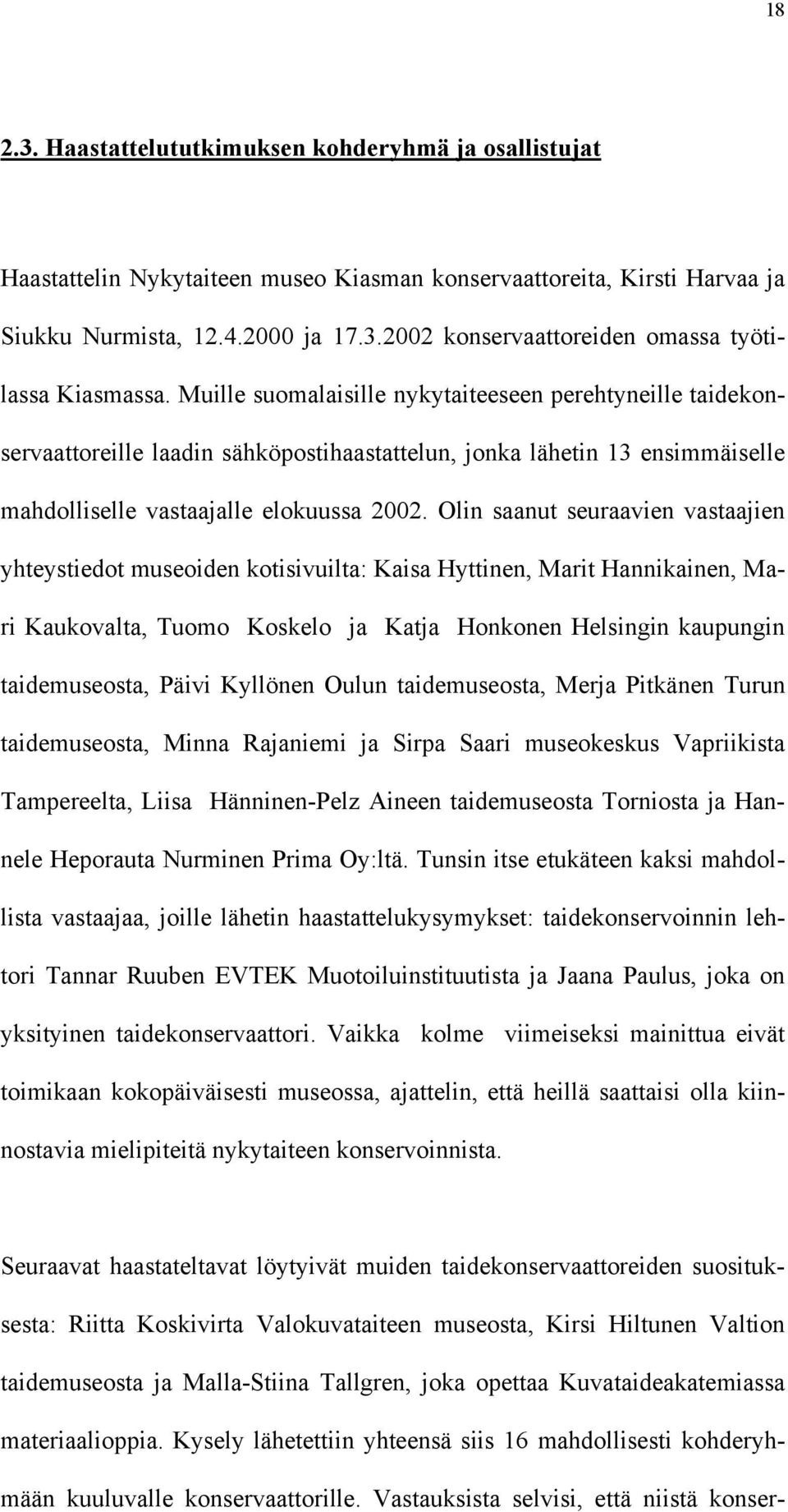 Olin saanut seuraavien vastaajien yhteystiedot museoiden kotisivuilta: Kaisa Hyttinen, Marit Hannikainen, Mari Kaukovalta, Tuomo Koskelo ja Katja Honkonen Helsingin kaupungin taidemuseosta, Päivi