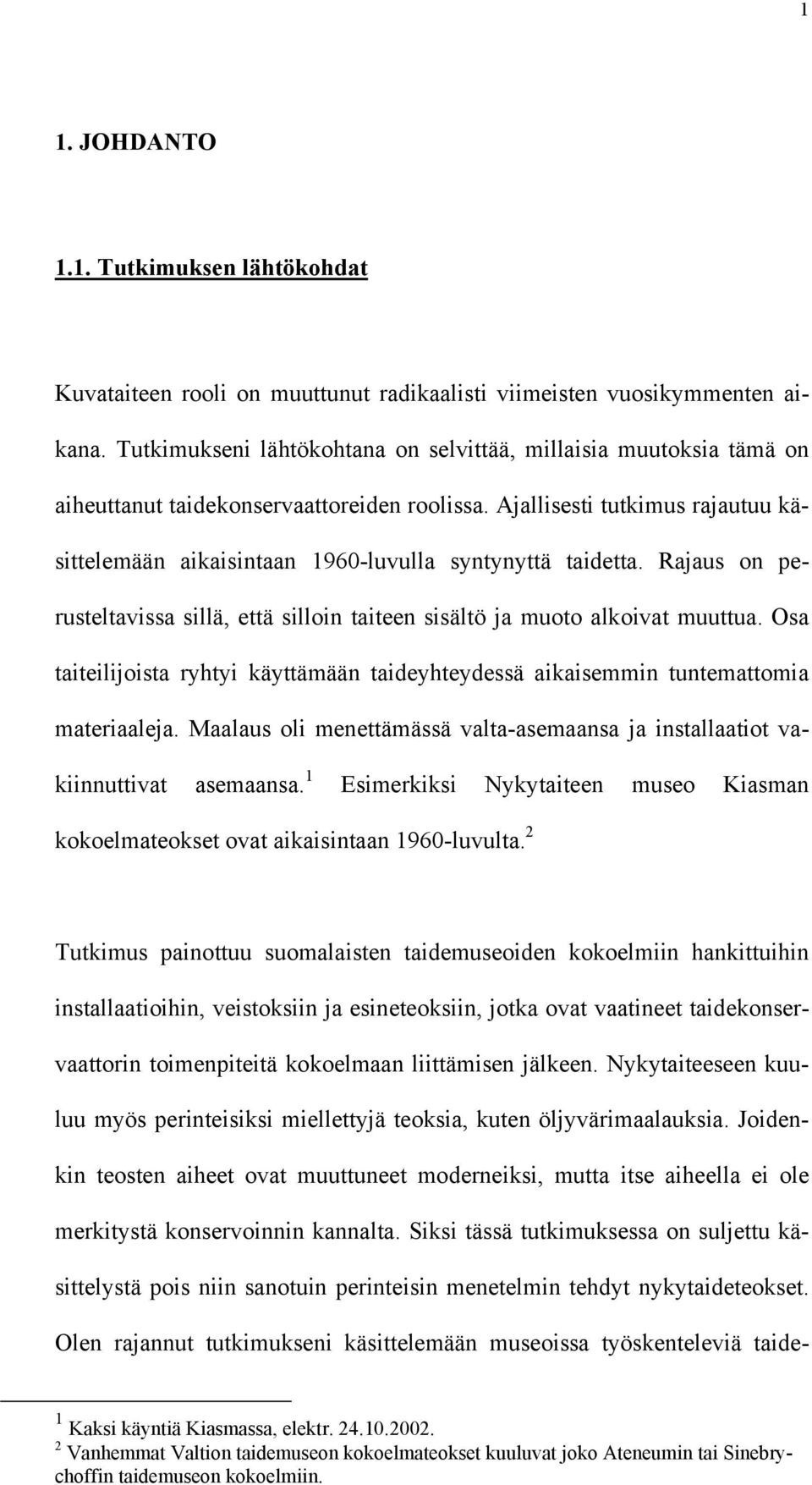 Ajallisesti tutkimus rajautuu käsittelemään aikaisintaan 1960-luvulla syntynyttä taidetta. Rajaus on perusteltavissa sillä, että silloin taiteen sisältö ja muoto alkoivat muuttua.