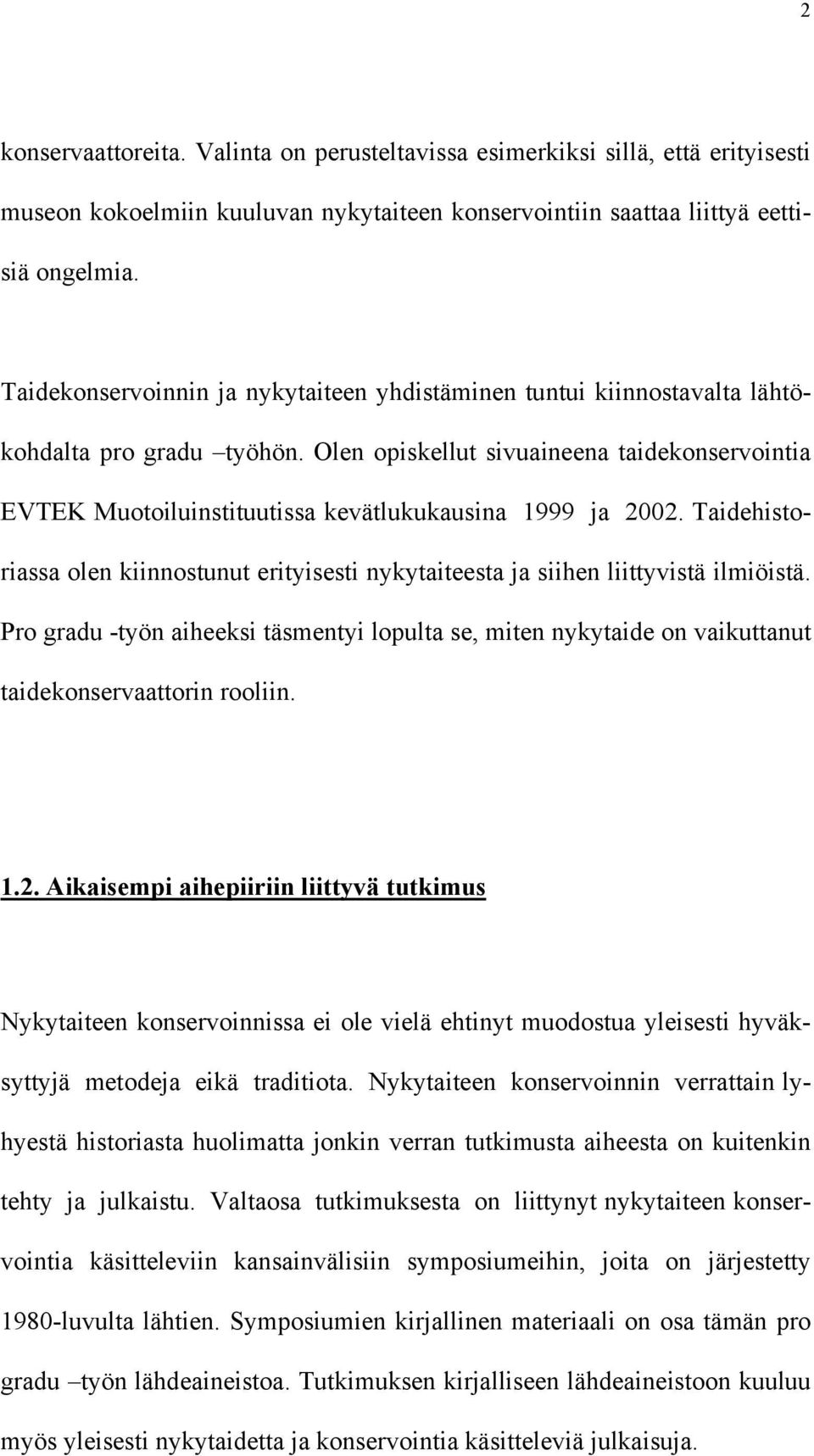 Olen opiskellut sivuaineena taidekonservointia EVTEK Muotoiluinstituutissa kevätlukukausina 1999 ja 2002. Taidehistoriassa olen kiinnostunut erityisesti nykytaiteesta ja siihen liittyvistä ilmiöistä.
