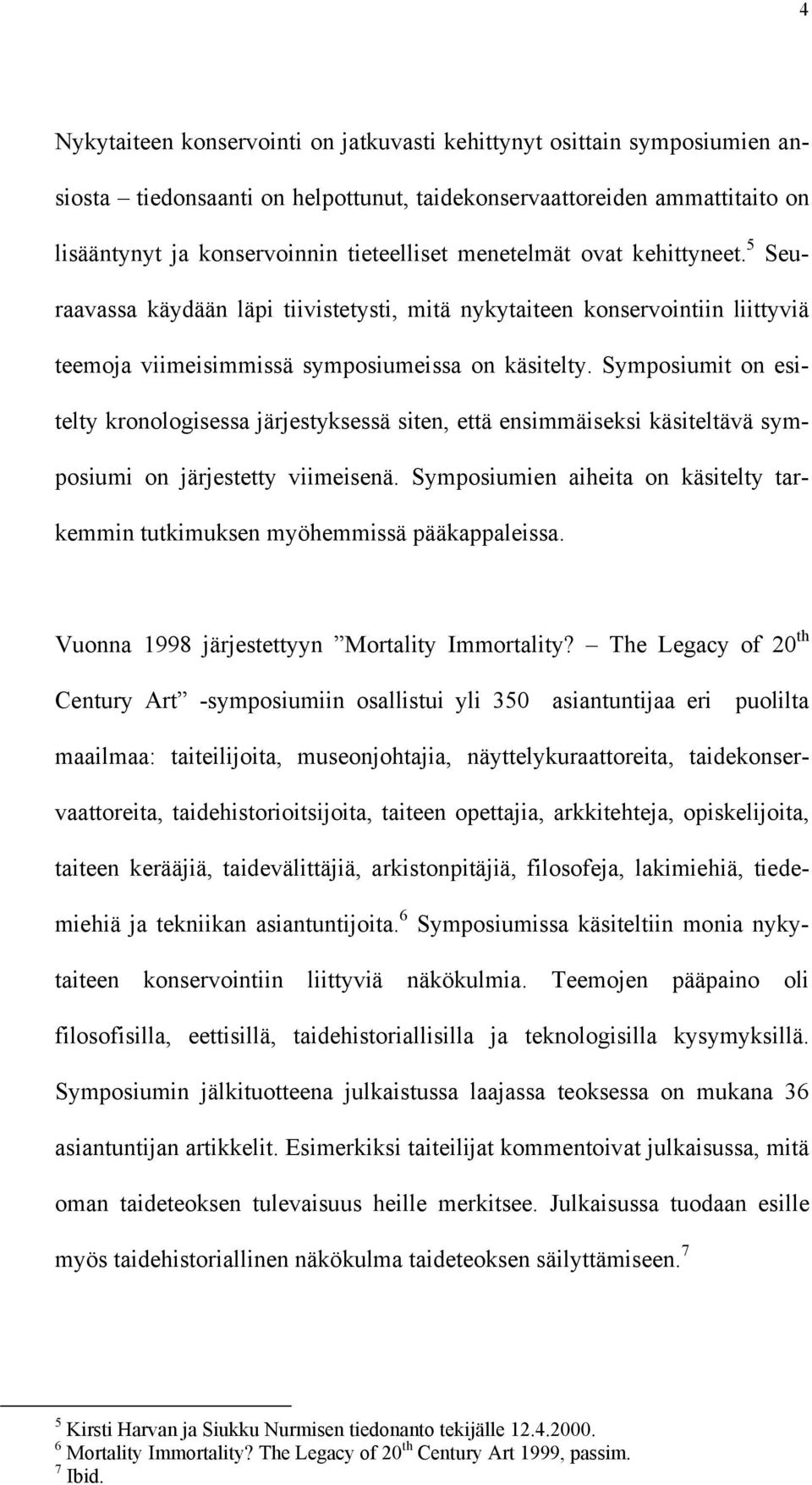 Symposiumit on esitelty kronologisessa järjestyksessä siten, että ensimmäiseksi käsiteltävä symposiumi on järjestetty viimeisenä.