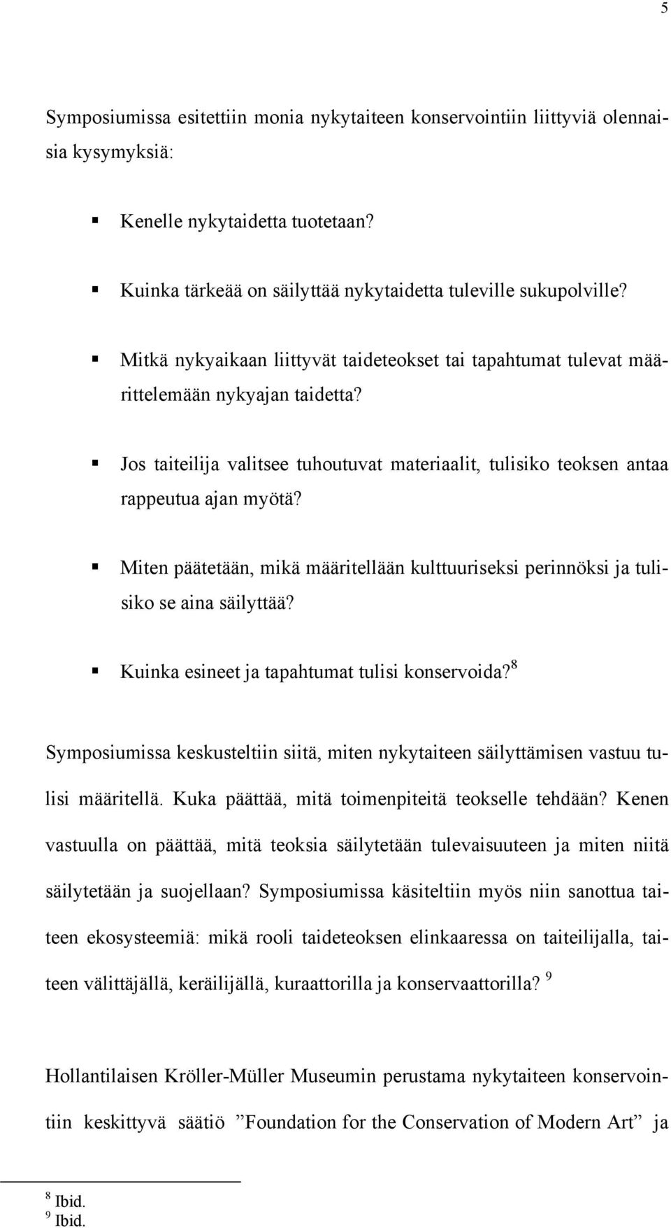Miten päätetään, mikä määritellään kulttuuriseksi perinnöksi ja tulisiko se aina säilyttää? Kuinka esineet ja tapahtumat tulisi konservoida?