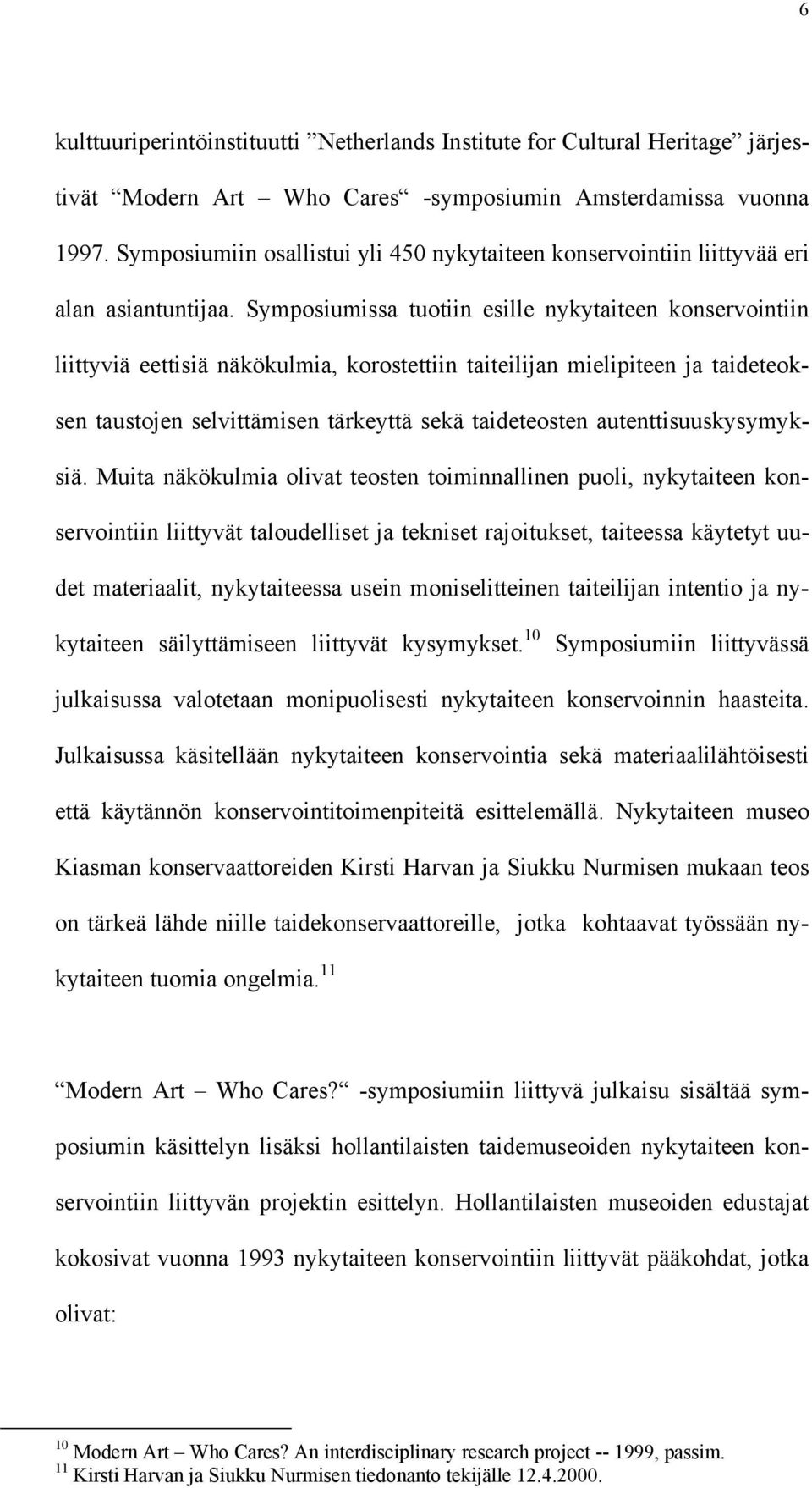 Symposiumissa tuotiin esille nykytaiteen konservointiin liittyviä eettisiä näkökulmia, korostettiin taiteilijan mielipiteen ja taideteoksen taustojen selvittämisen tärkeyttä sekä taideteosten