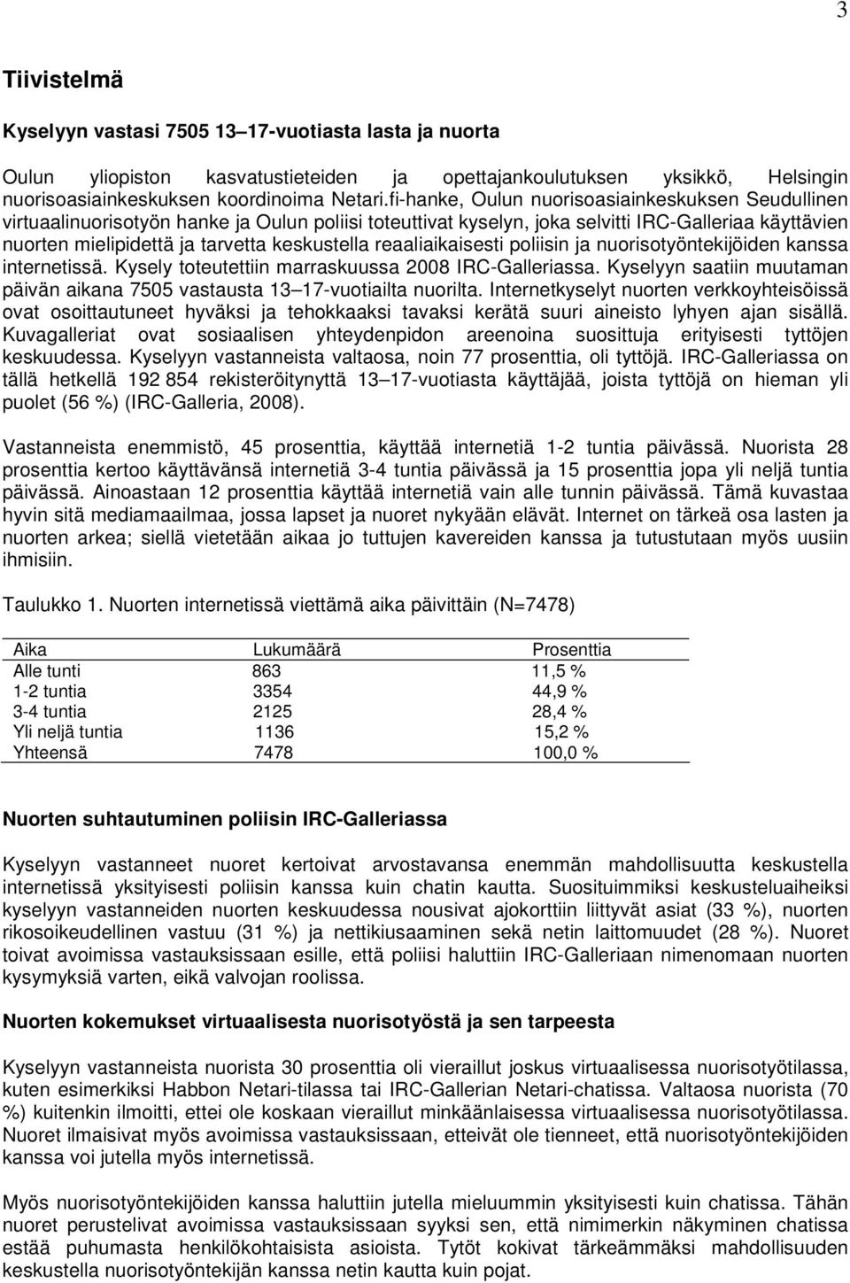 reaaliaikaisesti poliisin ja nuorisotyöntekijöiden kanssa internetissä. Kysely toteutettiin marraskuussa 2008 IRC-Galleriassa.