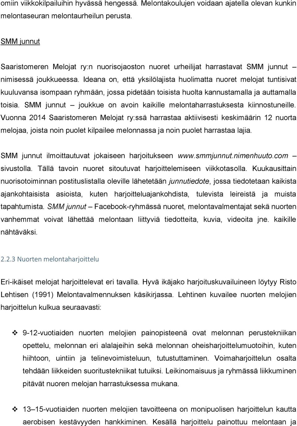 Ideana on, että yksilölajista huolimatta nuoret melojat tuntisivat kuuluvansa isompaan ryhmään, jossa pidetään toisista huolta kannustamalla ja auttamalla toisia.