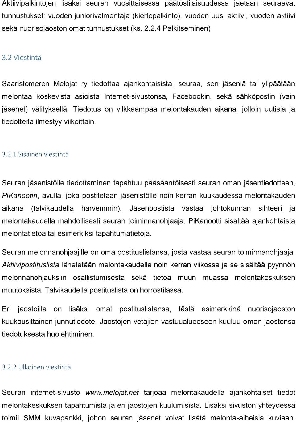 2 Viestintä Saaristomeren Melojat ry tiedottaa ajankohtaisista, seuraa, sen jäseniä tai ylipäätään melontaa koskevista asioista Internet-sivustonsa, Facebookin, sekä sähköpostin (vain jäsenet)