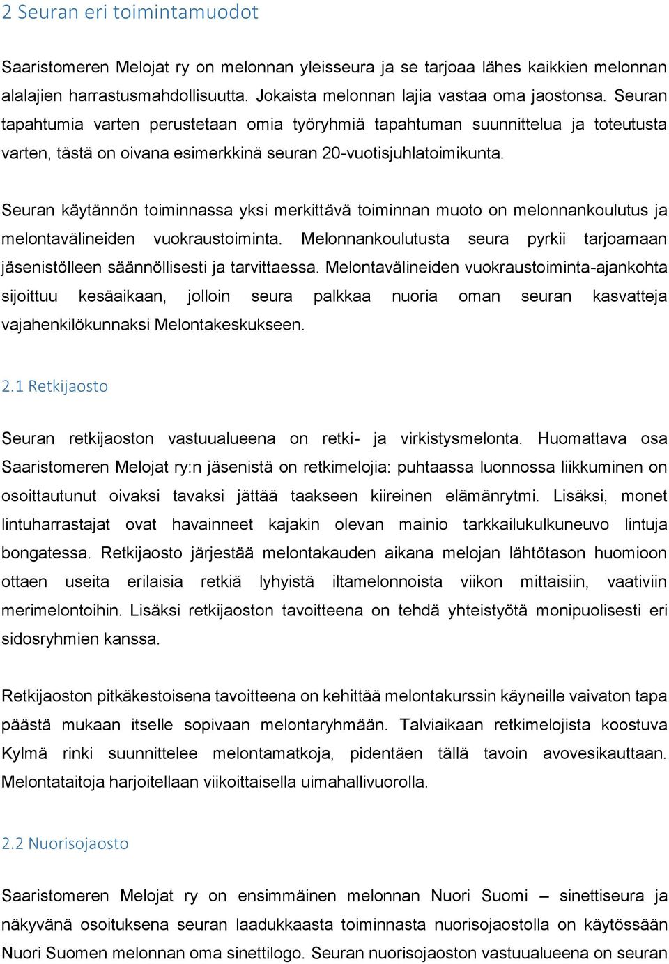 Seuran käytännön toiminnassa yksi merkittävä toiminnan muoto on melonnankoulutus ja melontavälineiden vuokraustoiminta.