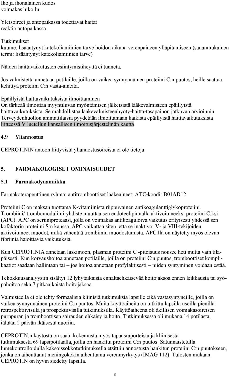Jos valmistetta annetaan potilaille, joilla on vaikea synnynnäinen proteiini C:n puutos, heille saattaa kehittyä proteiini C:n vasta-aineita.